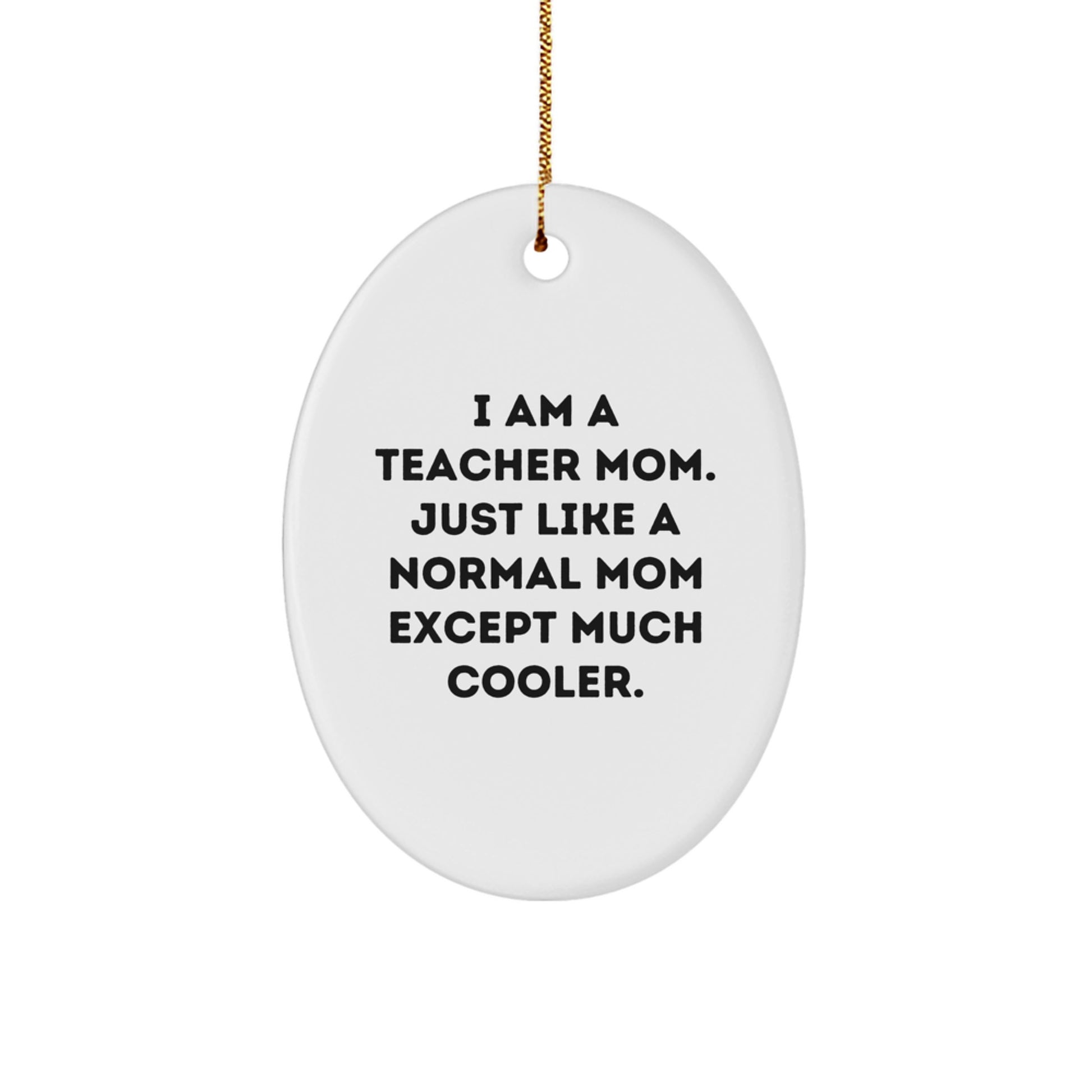 Teacher Mom Gift Ideas, Oval Ornament, Funny Quote 'I Am A Teacher Mom. Just Like A Normal Mom Except Much Cooler', Christmas Unique Gifts from Family to Teacher - Image 1
