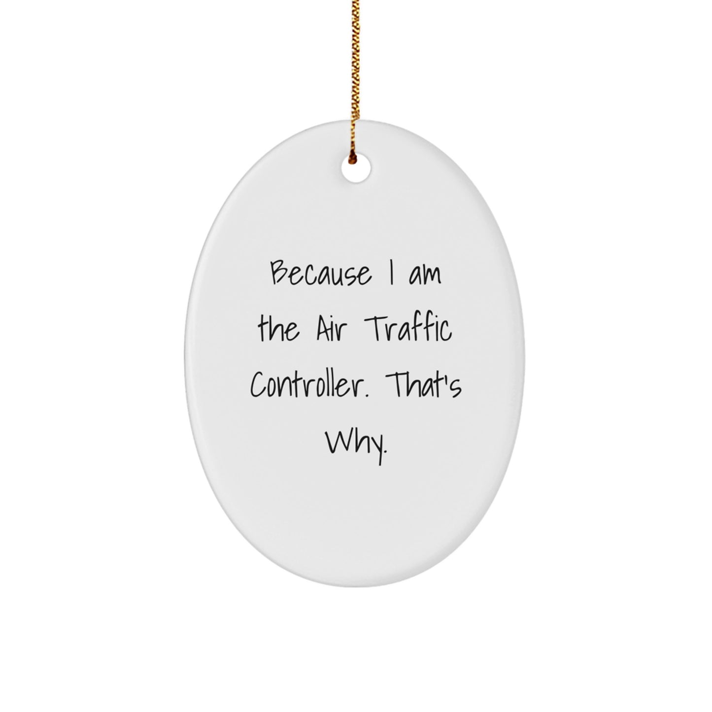 Air Traffic Controller Oval Ornament Gift for Men, Funny Quote Because 'I Am The Air Traffic Controller. That's Why.' Christmas Unique Gifts from Friends - Image 1