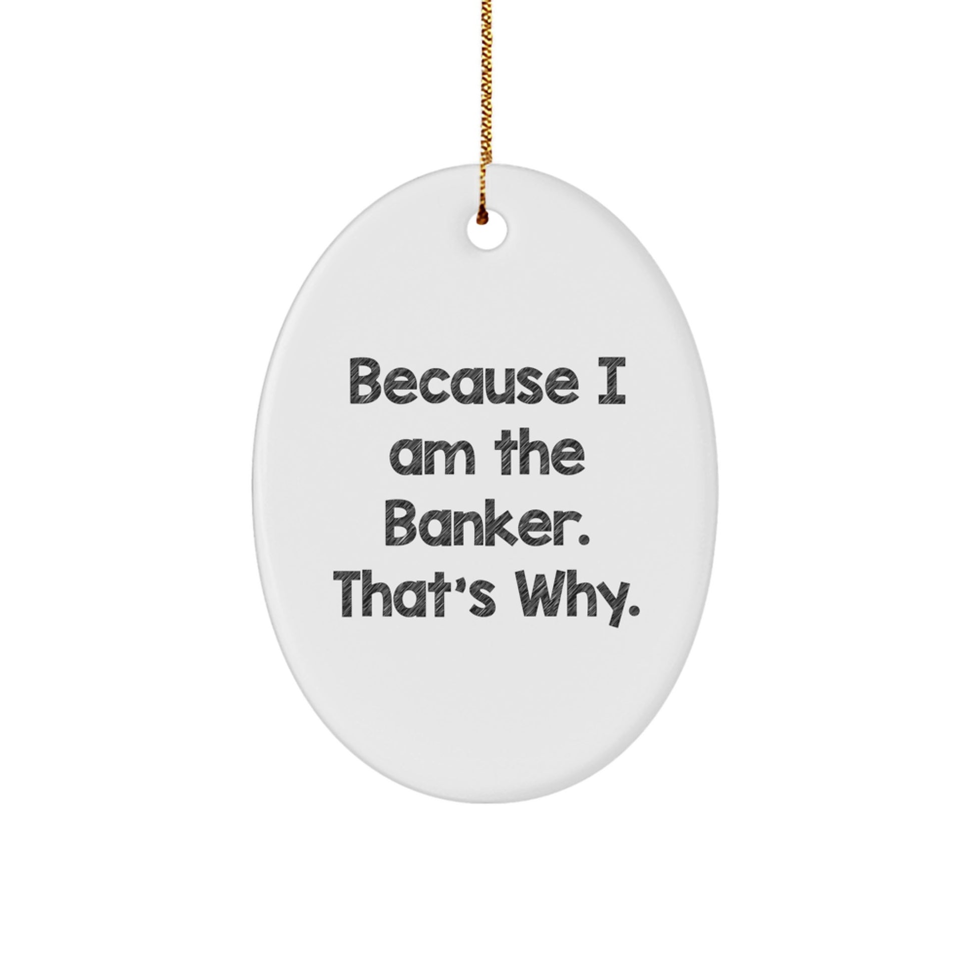 Funny Banker Gifts for Him, Oval Ornament Because I Am The Banker That's Why, Christmas Unique Gifts from Men - Image 1