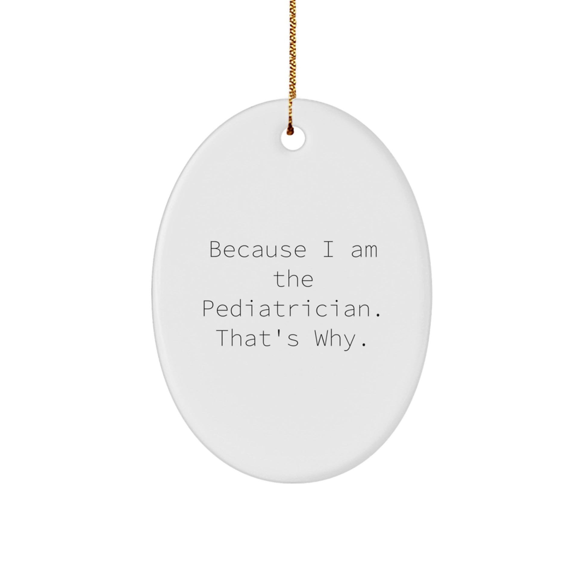 Funny Pediatrician Gifts Oval Ornament, Christmas Unique Presents for Happy Kids, 'Because I Am The Pediatrician. That's Why.' - Image 1