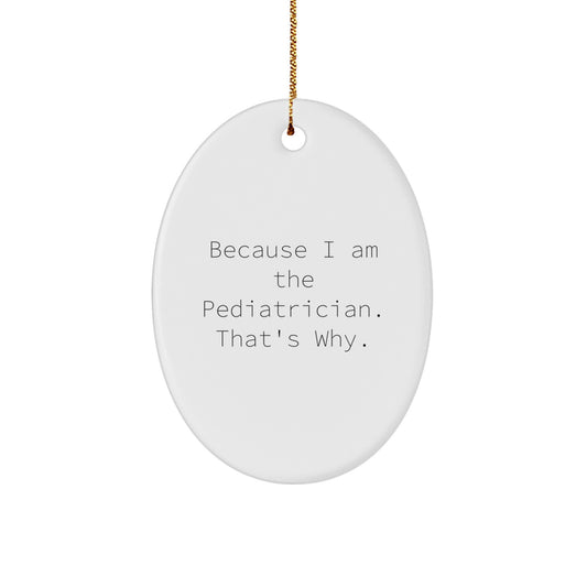 Funny Pediatrician Gifts Oval Ornament, Christmas Unique Presents for Happy Kids, 'Because I Am The Pediatrician. That's Why.' - Image 1