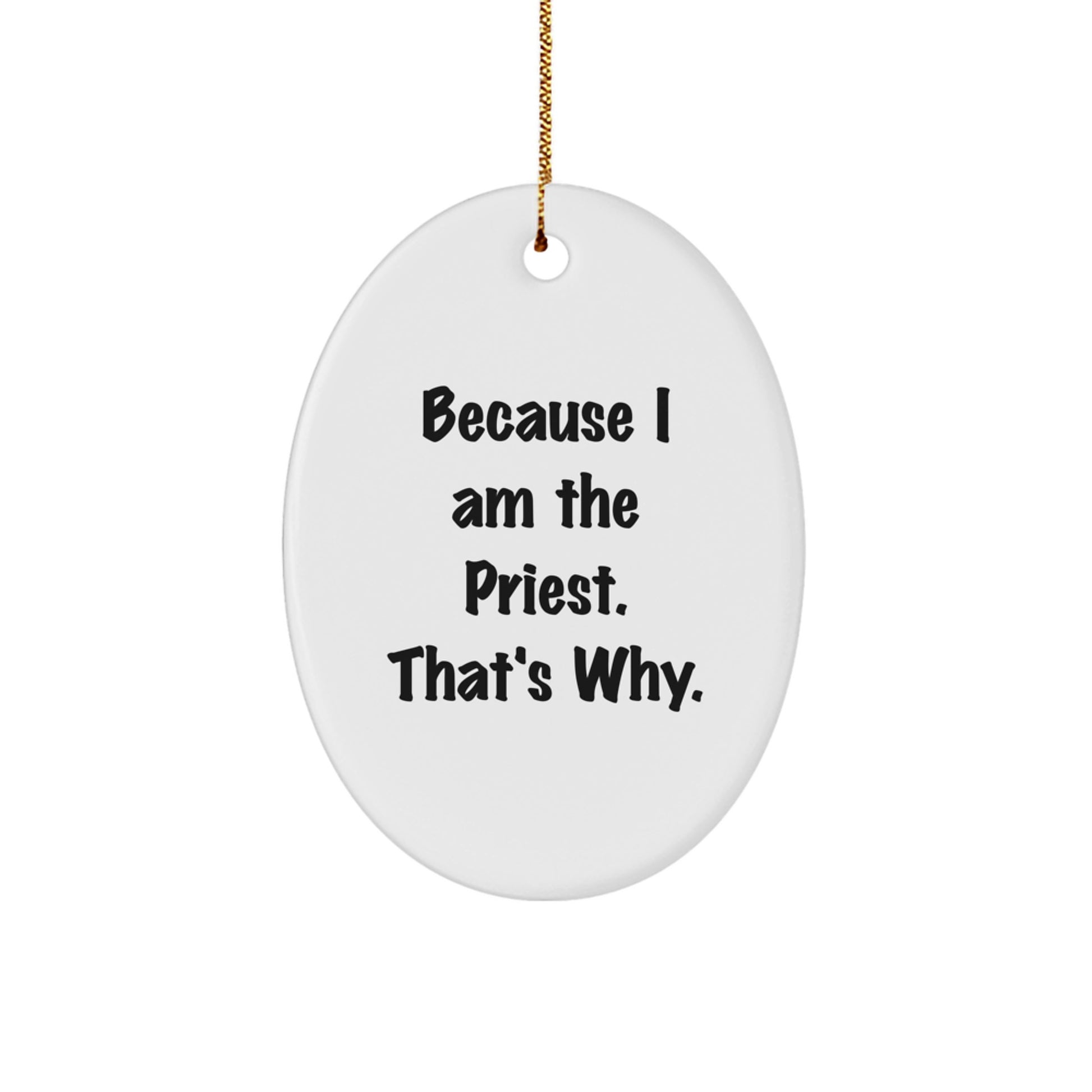 Funny Priest Quote Gifts from Family - Oval Ornament Because I Am The Priest Gifts for Men at Christmas - Image 1