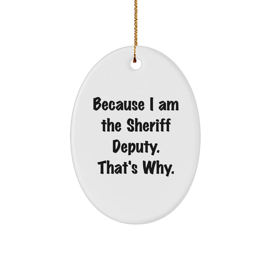Funny Sheriff Deputy Gifts, Inspirational Oval Ornament, Because I Am The Sheriff Deputy, Perfect for Christmas - Image 1