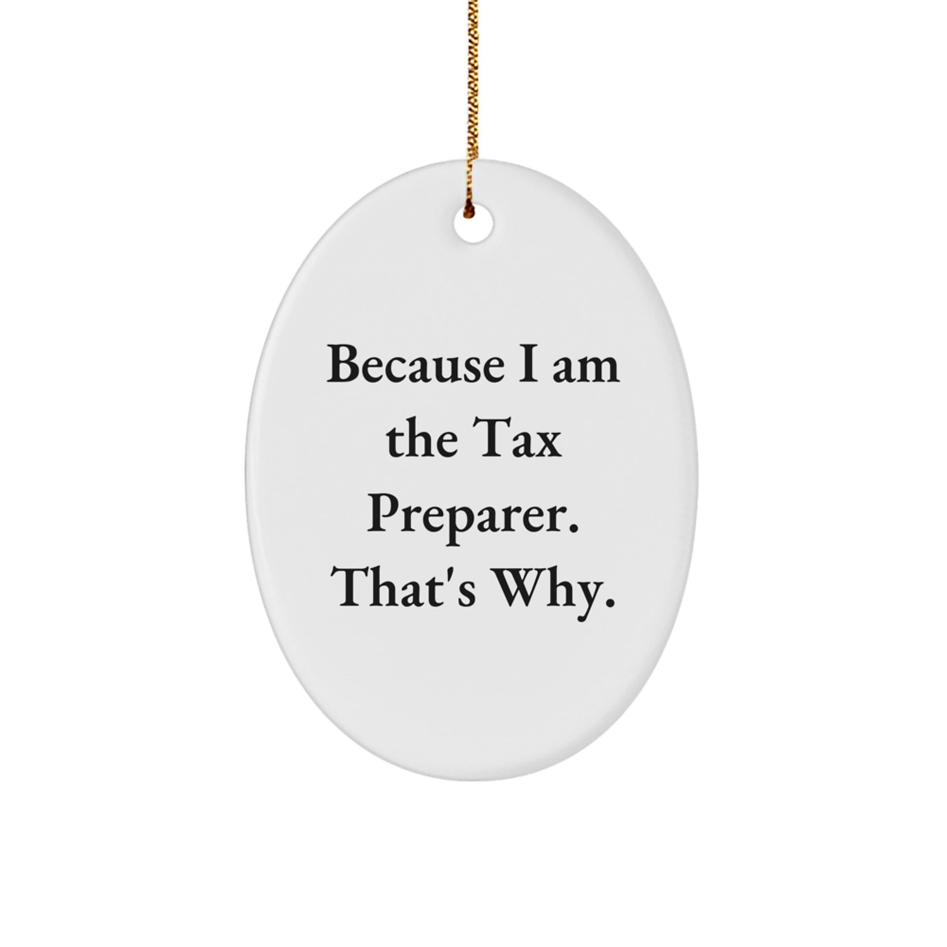 Funny Tax Preparer Christmas Unique Gifts from Friends to Family - Oval Ornament because I Am The Tax Preparer. That's Why. - Image 1