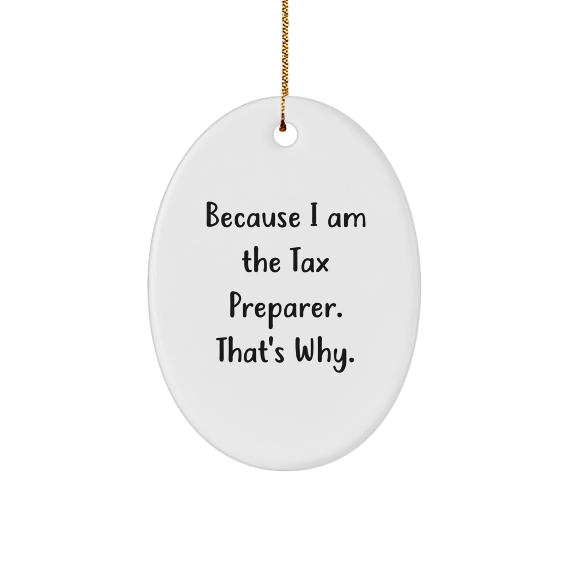 Tax Preparer Gifts, Oval Ornament, Funny Quote - 'Because I Am The Tax Preparer. That's Why.' Gifts from Friends, Coworkers, or Family to Tax Preparer Men or Women - Image 1