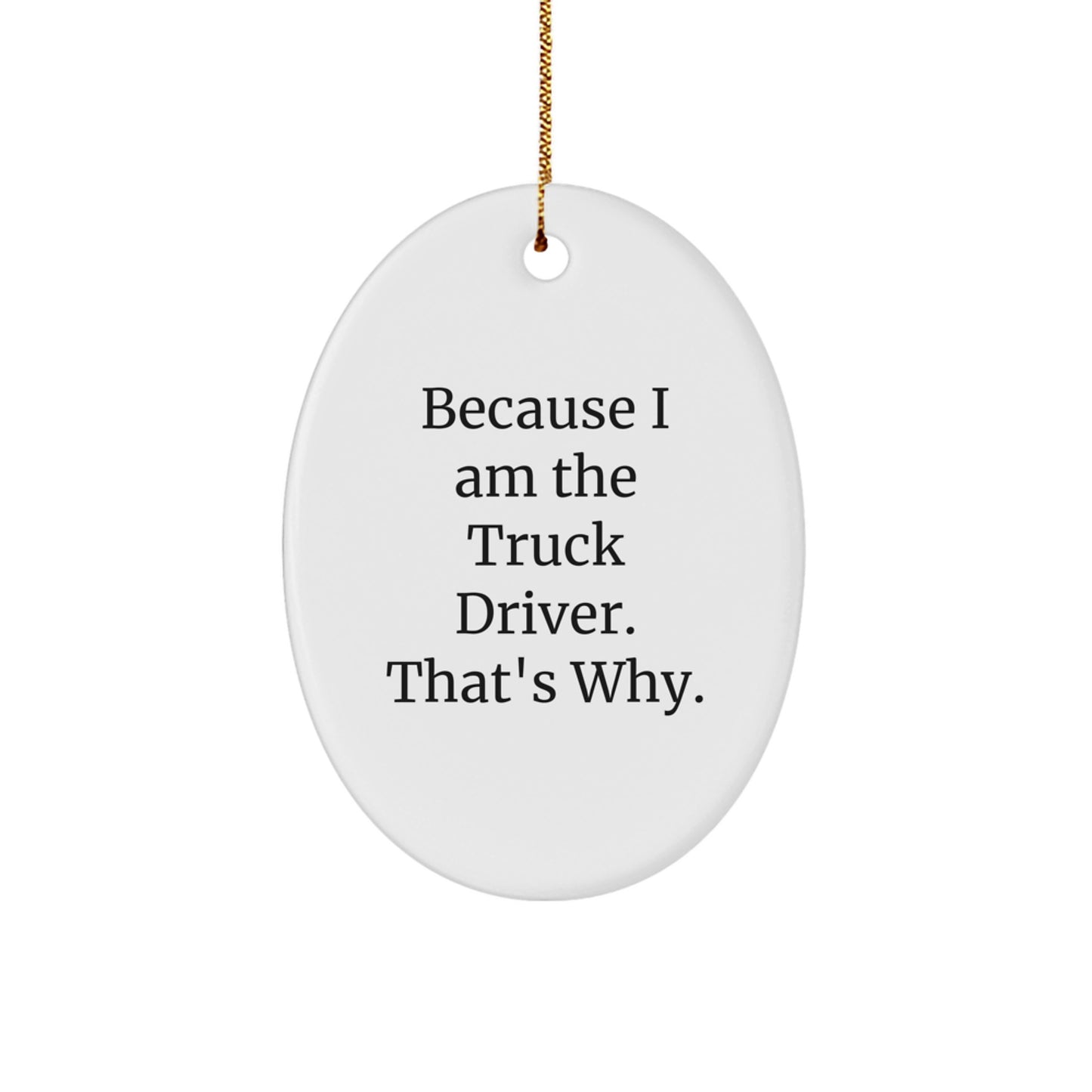 Funny Truck Driver Oval Ornament Gifts from Men to Truck Driver Friends for Christmas Unique Decorations - 'Because I Am The Truck Driver. That's Why.' - Image 1