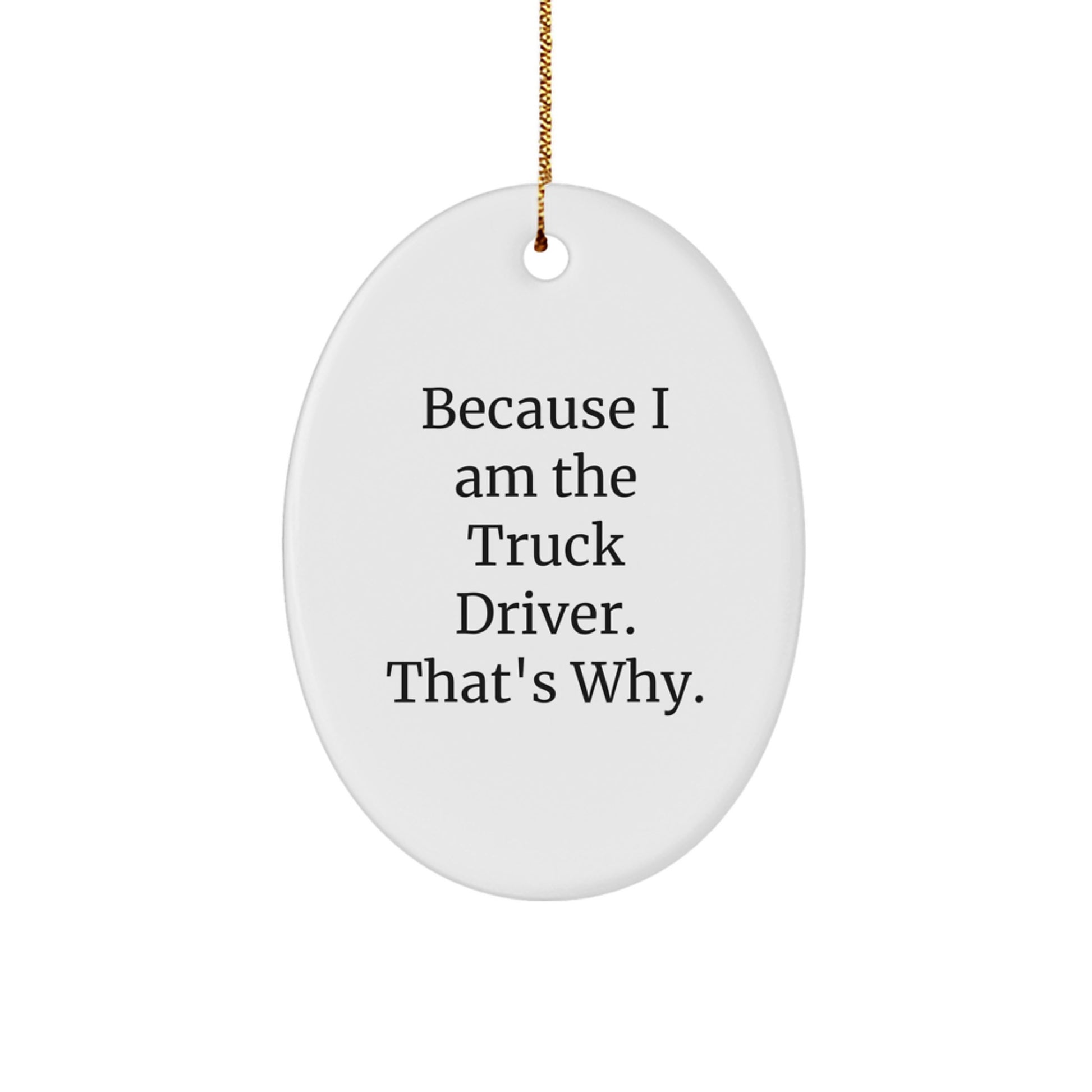 Funny Truck Driver Oval Ornament Gifts from Men to Truck Driver Friends for Christmas Unique Decorations - 'Because I Am The Truck Driver. That's Why.' - Image 1