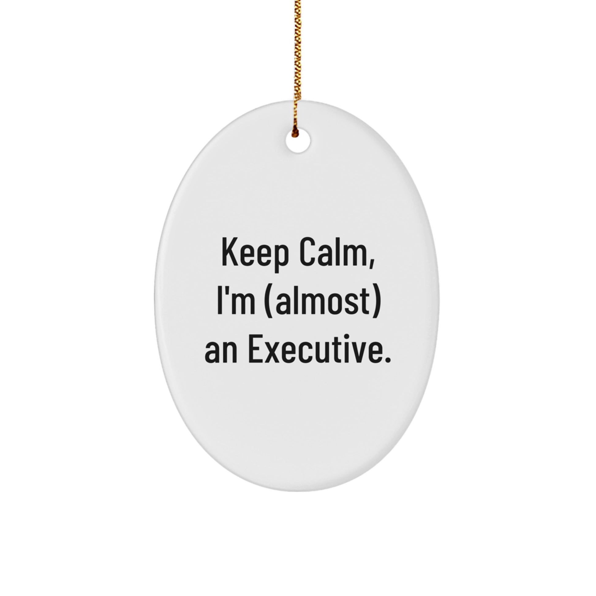 Funny Executive Oval Ornament Gifts from Friends or Coworkers for Men or Women - Keep Calm, I'm (almost) An Executive. - Image 1