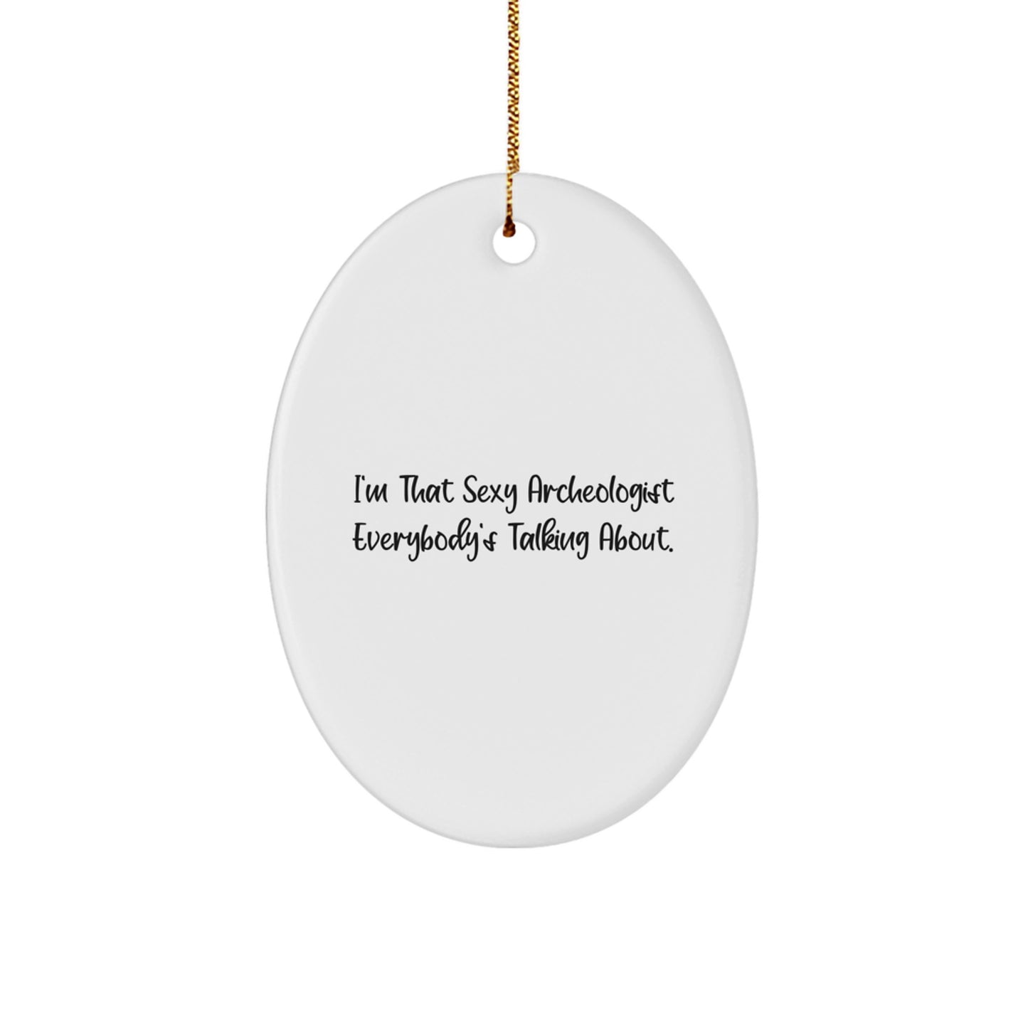 Gifts for the Archeologist in Your Life, Funny Christmas Oval Ornament I'm That Sexy Archeologist Everybody's Talking About, Great Archeologist Gifts from Family and Friends - Image 1