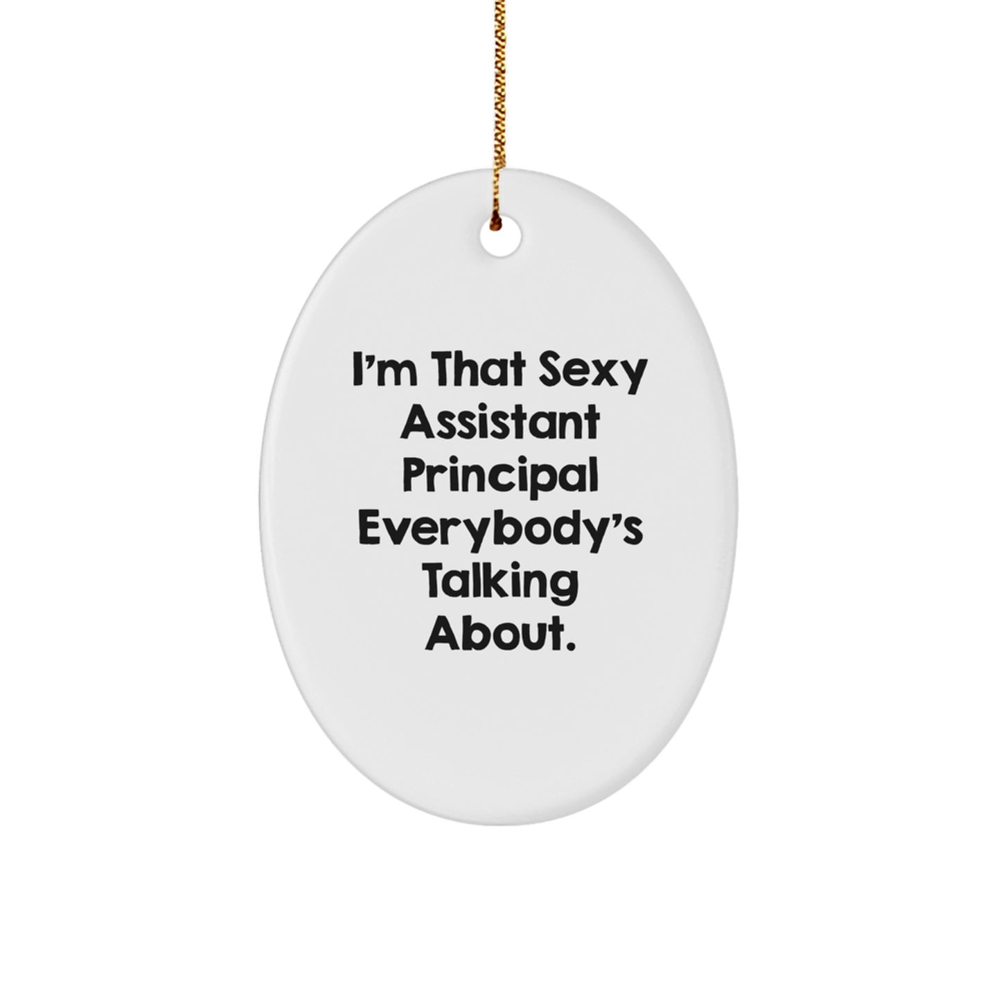 Sexy Assistant Principal Christmas Unique Gifts from Friends, Funny Oval Ornament, I'm That Sexy Assistant Principal Everybody's Talking About. - Image 1