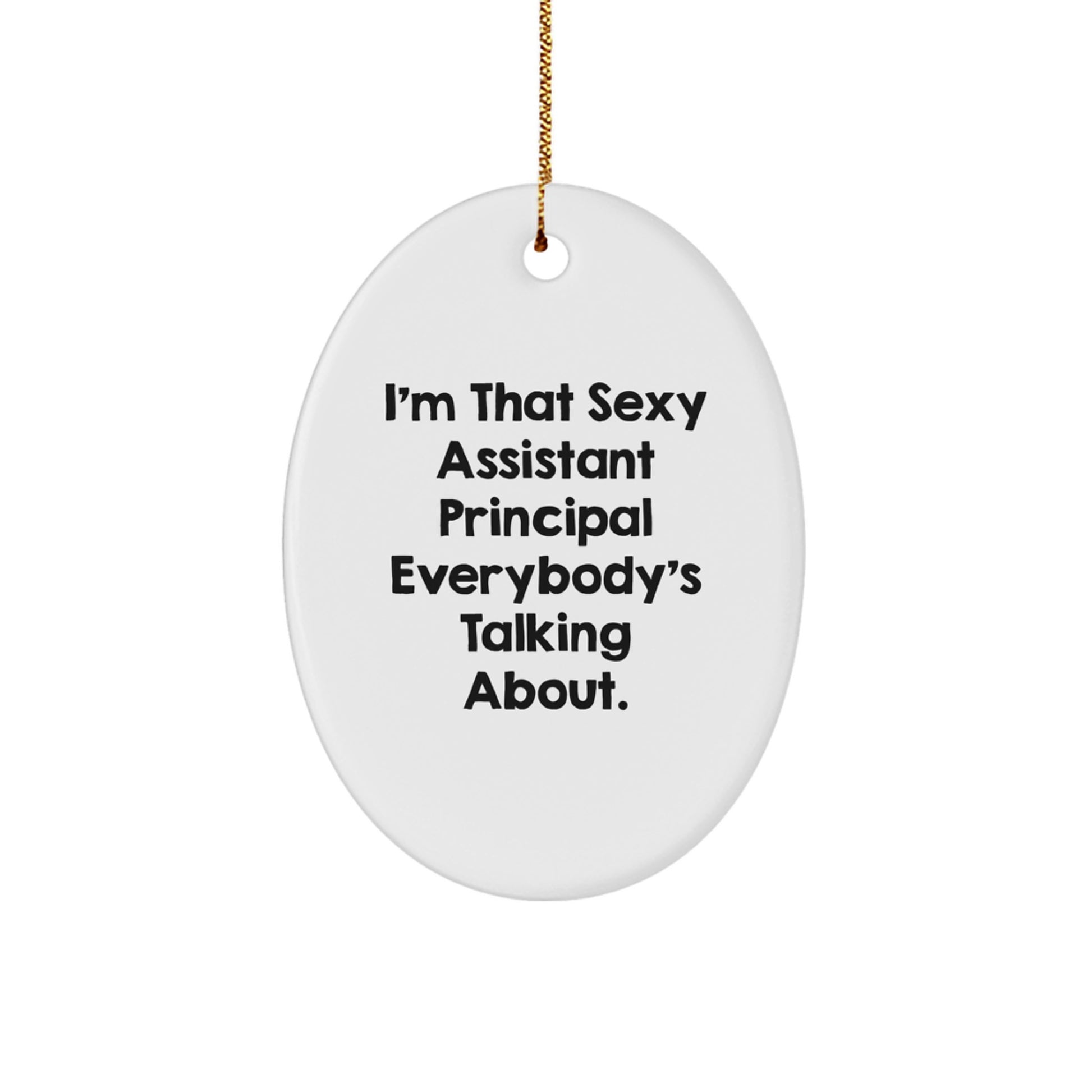 Sexy Assistant Principal Christmas Unique Gifts from Friends, Funny Oval Ornament, I'm That Sexy Assistant Principal Everybody's Talking About. - Image 1
