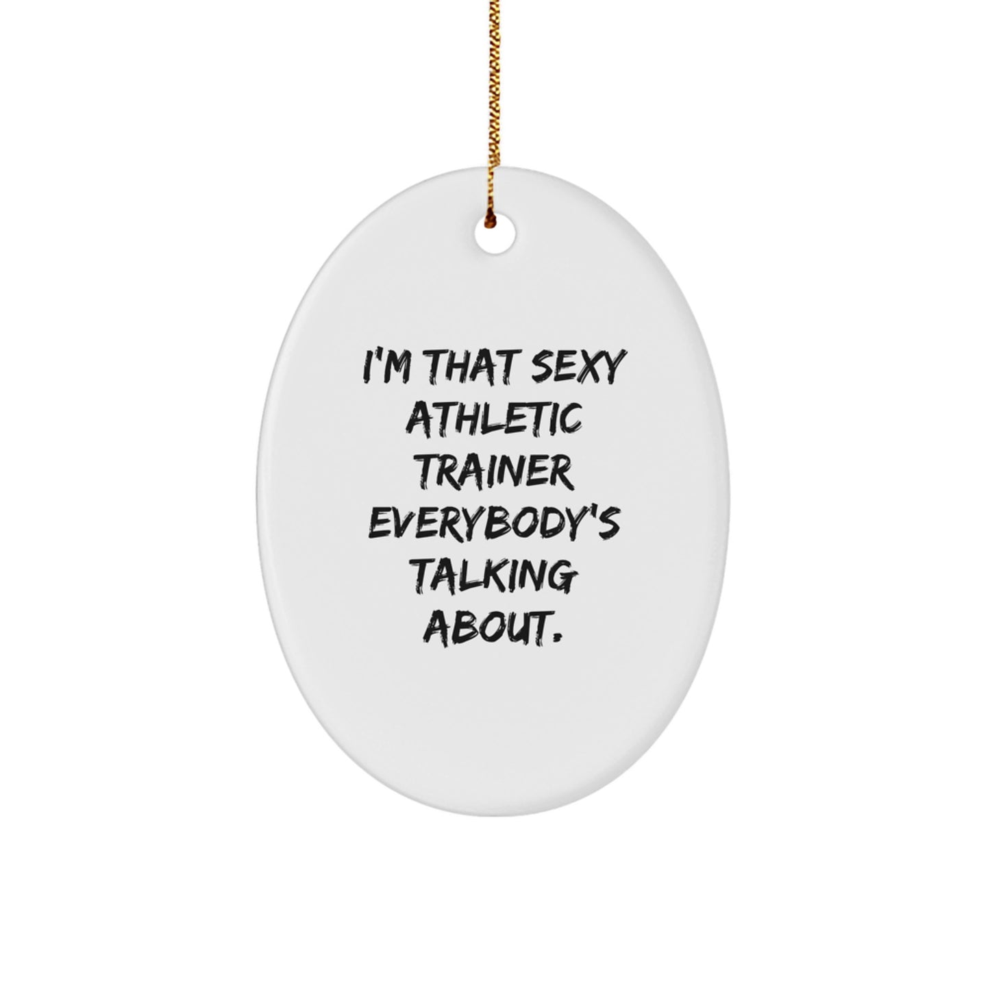 Funny Athletic Trainer Gifts from Men, Unique Oval Ornament for Athletic Trainer, I'm That Sexy Athletic Trainer Everybody's Talking About Christmas Unique Gifts - Image 1
