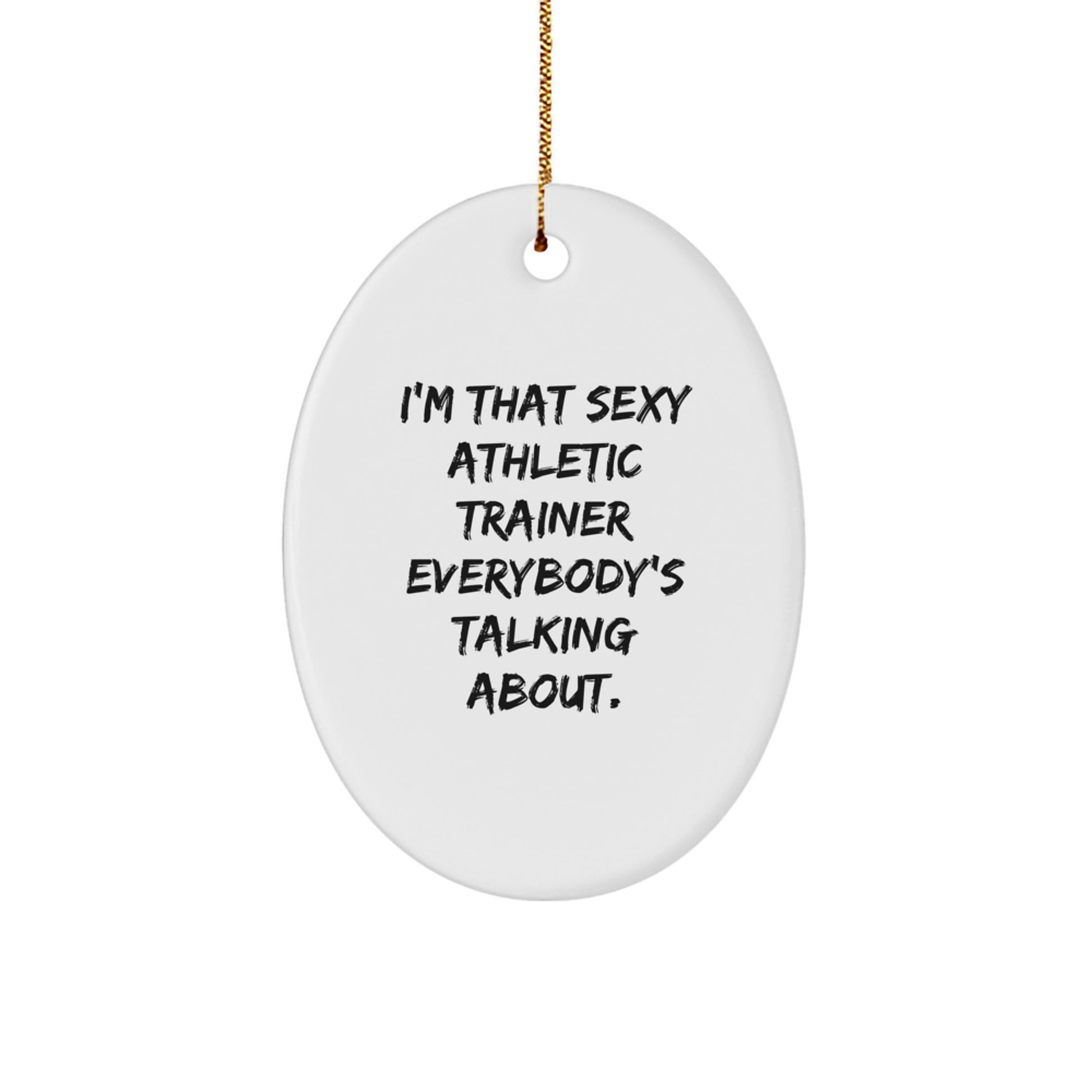Funny Athletic Trainer Gifts from Men, Unique Oval Ornament for Athletic Trainer, I'm That Sexy Athletic Trainer Everybody's Talking About Christmas Unique Gifts - Image 1