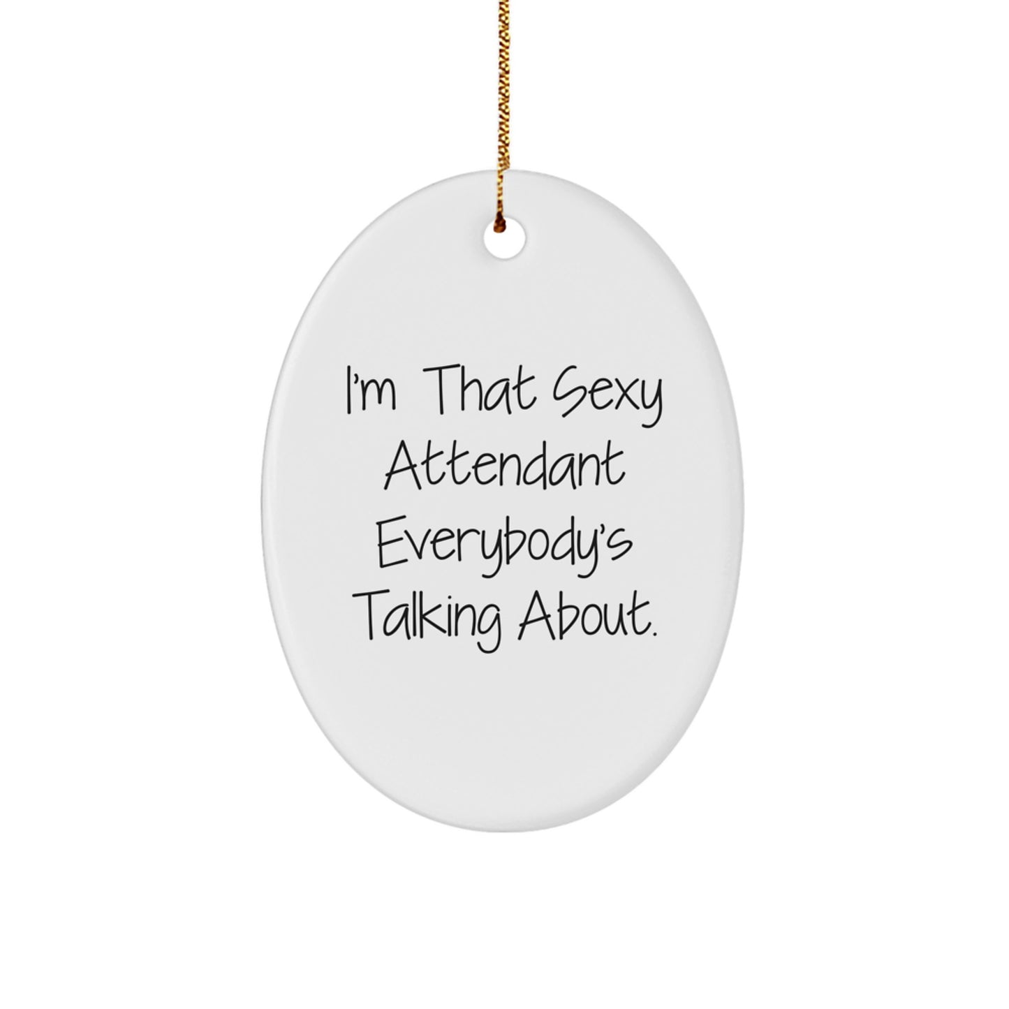 Funny Attendant Gifts for Friends - I'm That Sexy Attendant Everybody's Talking About Oval Ornament, Gift for Attendant Lover, Christmas Unique Gifts from Friends - Image 1