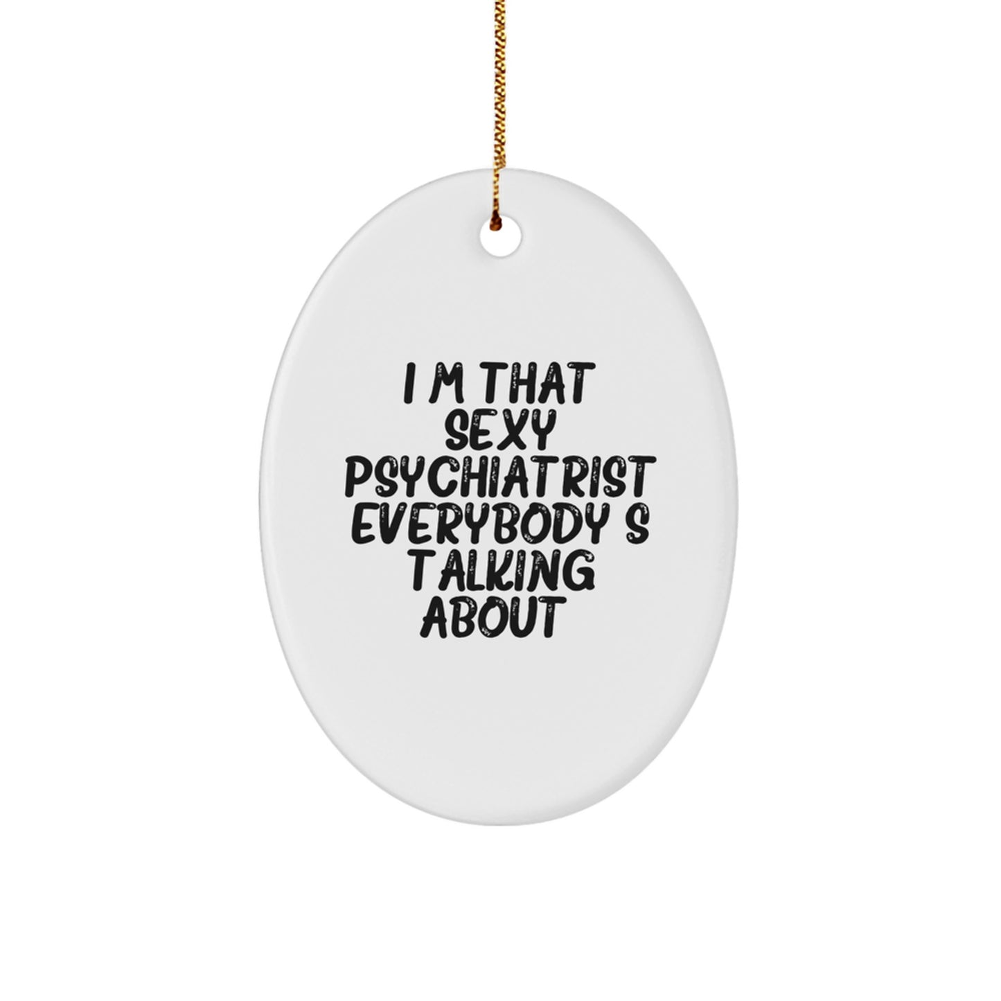 Funny Psychiatrist Gifts from Friends and Family - Oval Ornament with I'm That Sexy Psychiatrist Everybody's Talking About Quote, Christmas Unique - Image 1