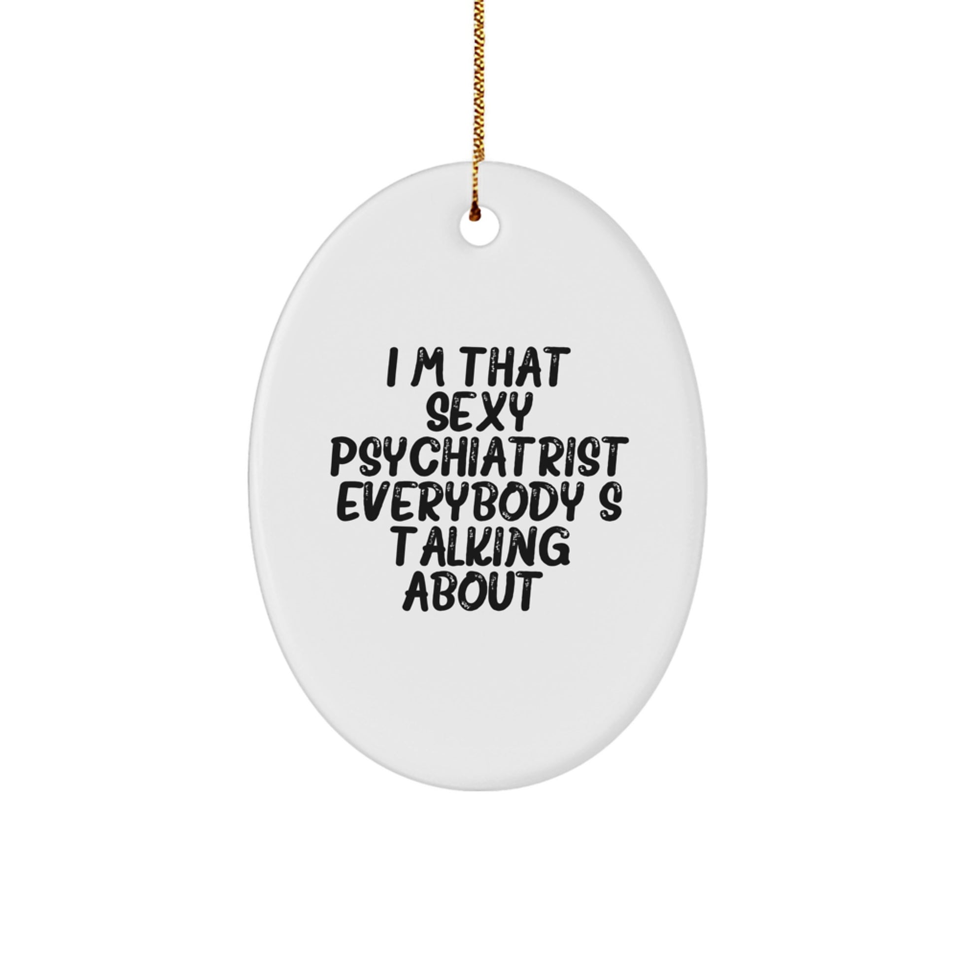 Funny Psychiatrist Gifts from Friends and Family - Oval Ornament with I'm That Sexy Psychiatrist Everybody's Talking About Quote, Christmas Unique - Image 1