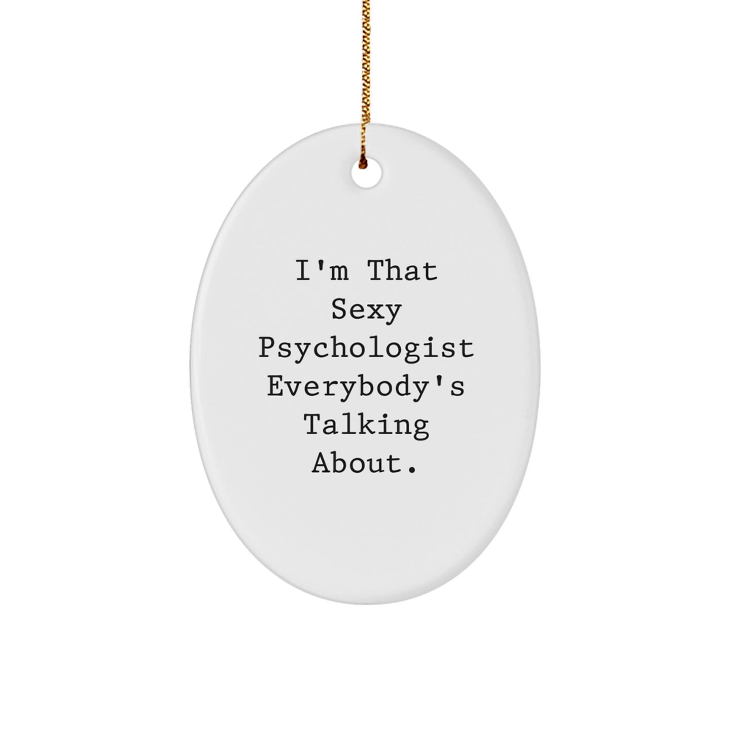Funny Psychologist Gifts from Friends for Christmas - Oval Ornament, 'I'm That Sexy Psychologist Everybody's Talking About.', Unique Christmas Unique Gifts for Psychologists - Image 1
