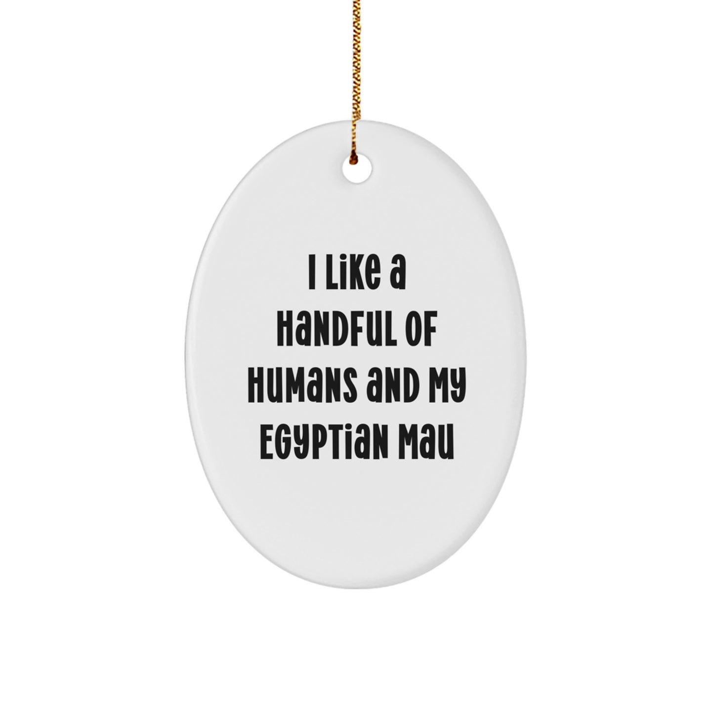 Funny Egyptian Mau Cat Oval Ornament Gifts from Men for Women Friends Family - I Like A Handful Of Humans And My Egyptian Mau Christmas Unique Decorations - Image 1