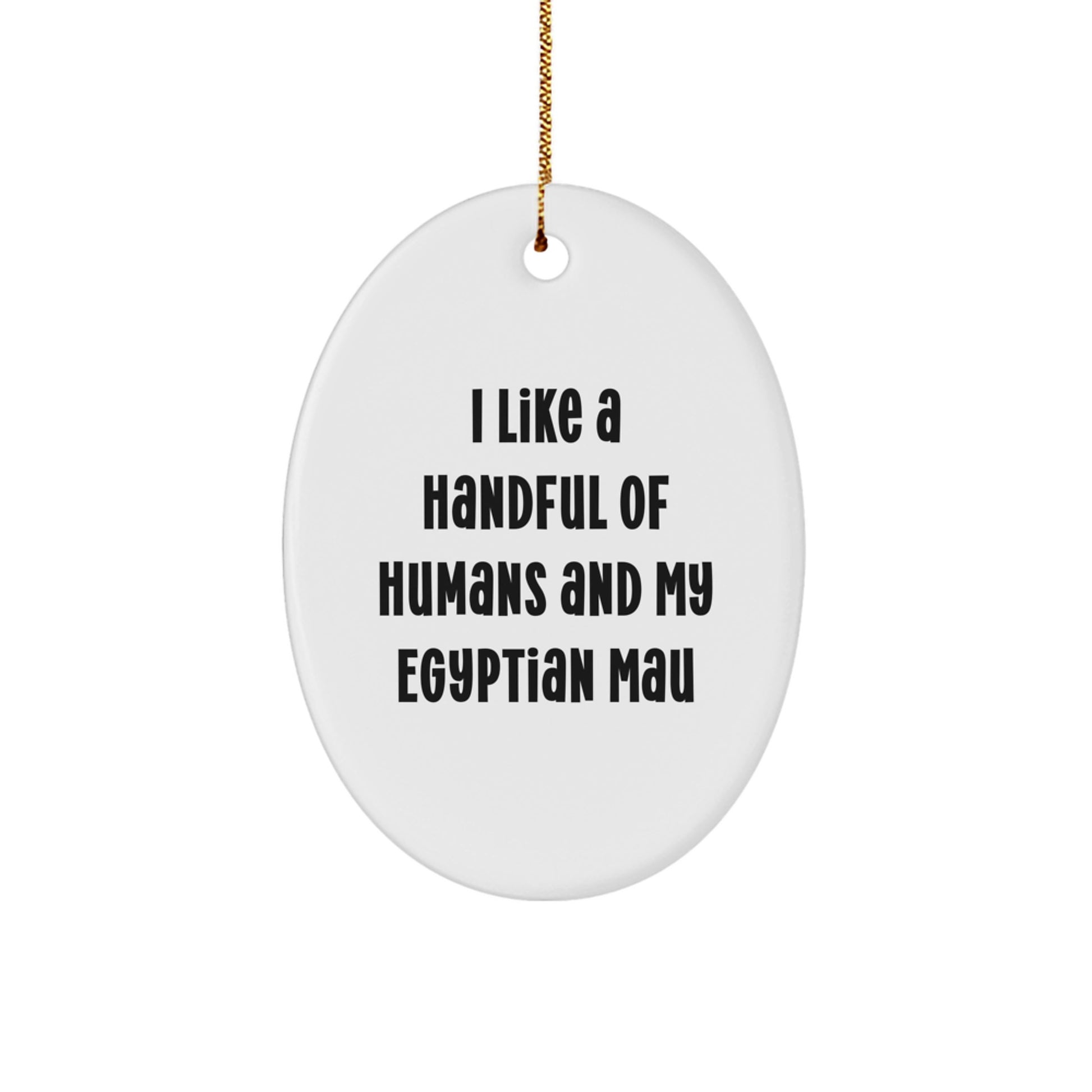 Funny Egyptian Mau Cat Oval Ornament Gifts from Men for Women Friends Family - I Like A Handful Of Humans And My Egyptian Mau Christmas Unique Decorations - Image 1