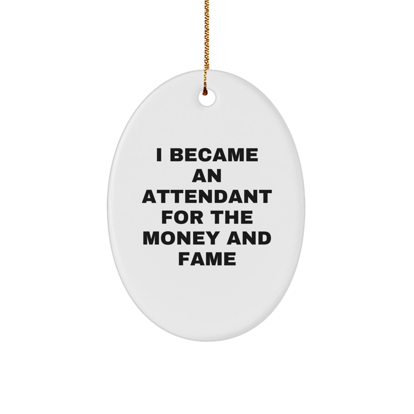 Funny Attendant Gifts from Men for Women - Oval Ornament I Became An Attendant For The Money And Fame - Image 1