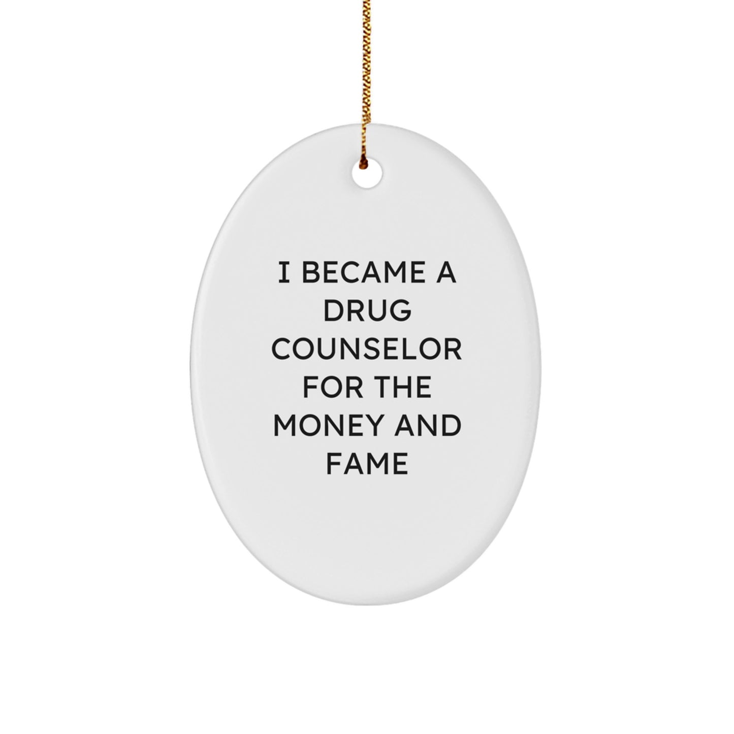 Funny Drug Counselor Gifts for Men from Friends - Oval Ornament, I Became A Drug Counselor For The Money And Fame - Image 1