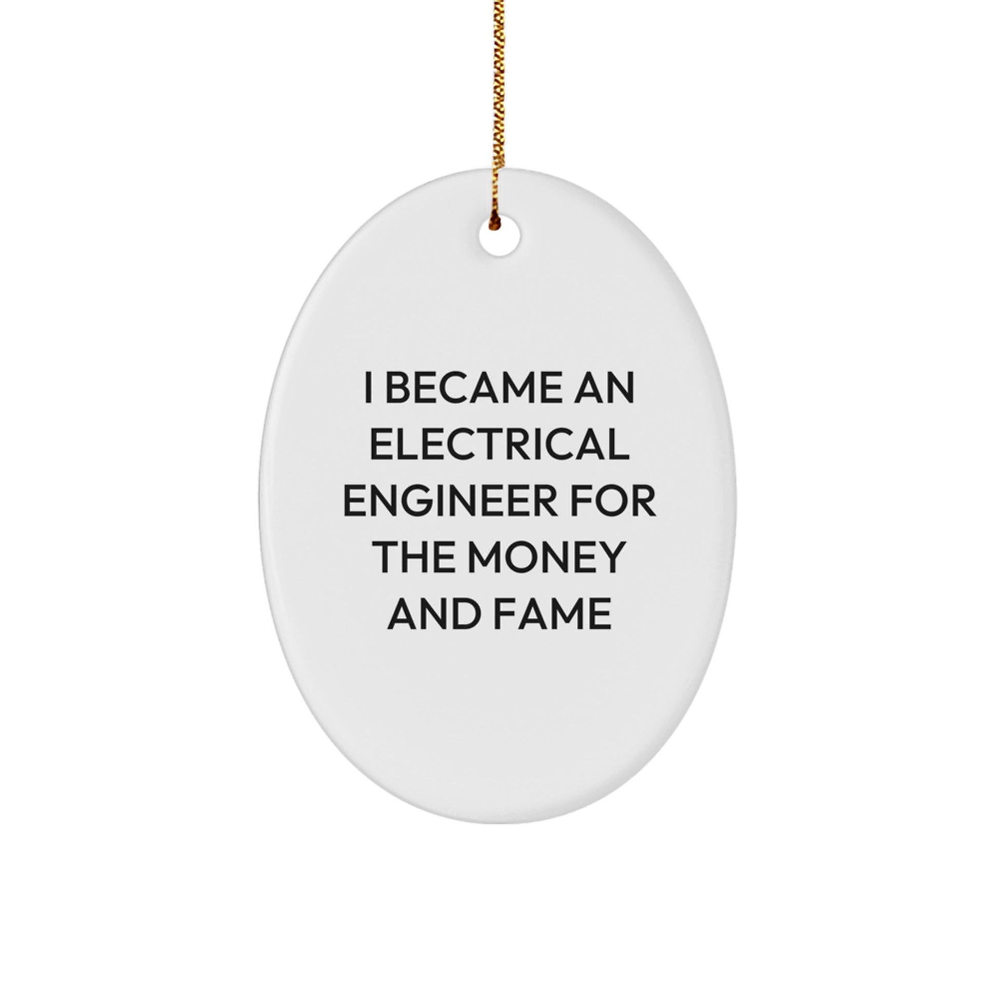 Funny Electrical Engineer Gifts from Friends for Christmas Oval Ornaments - I Became An Electrical Engineer For The Money And Fame - Image 1