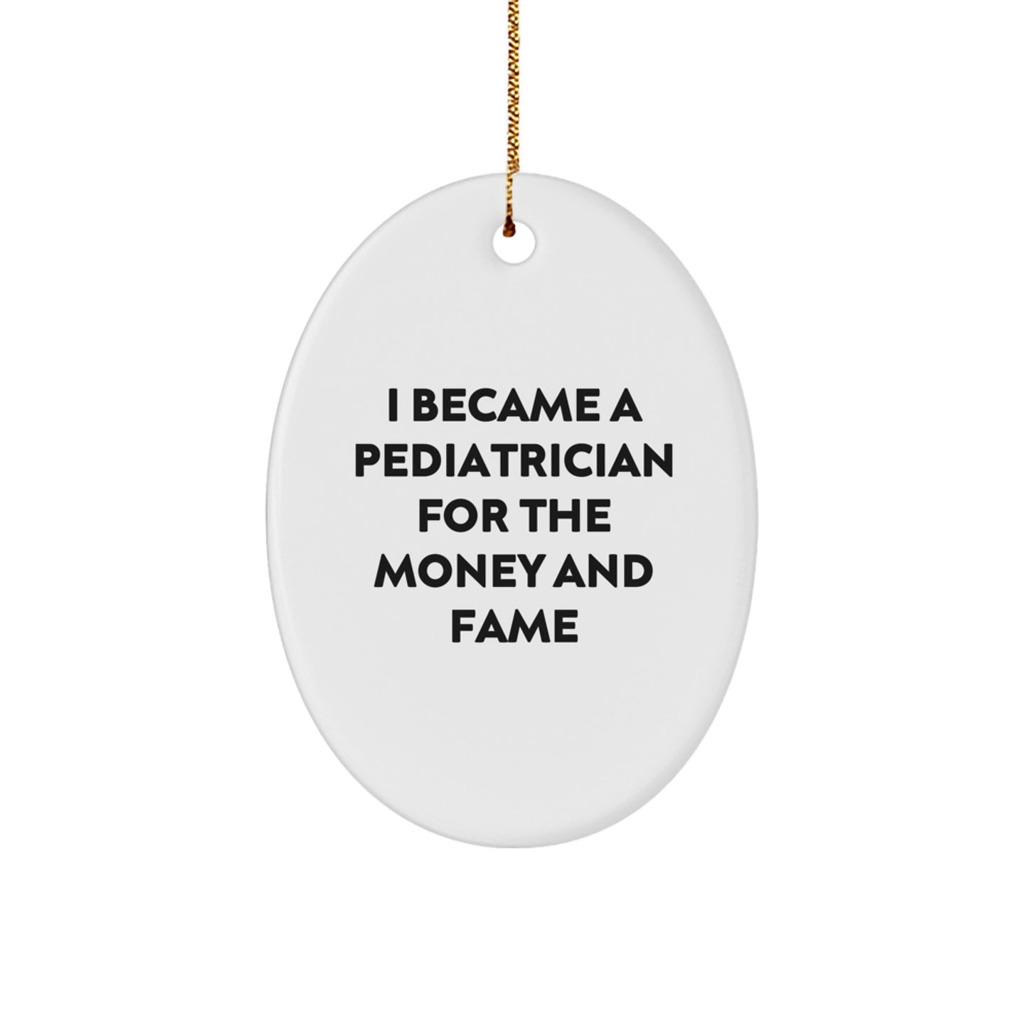 Gifts from Family Members for Pediatrician Christmas Oval Ornament - Funny Quote - I Became A Pediatrician For The Money And Fame - Image 1