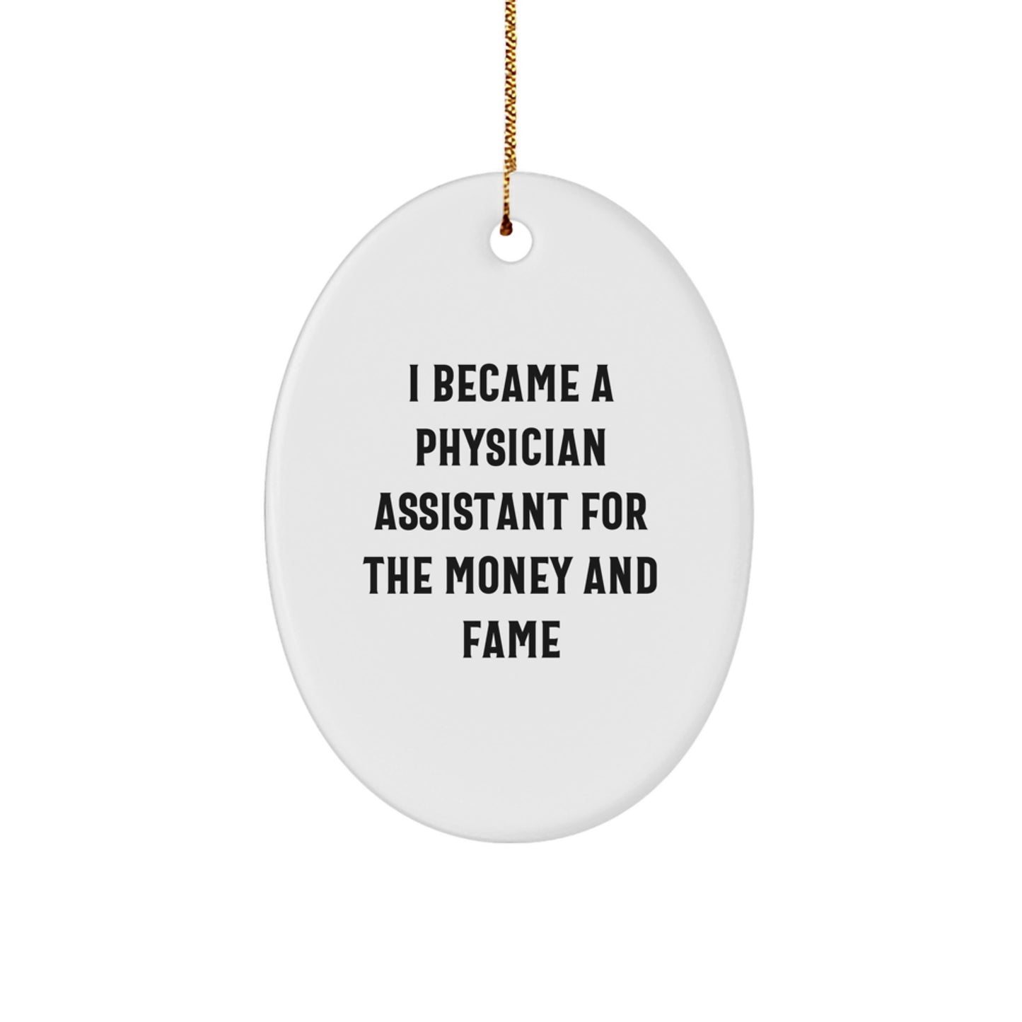 Funny Physician Assistant Gifts for Men - I Became A Physician Assistant For The Money And Fame - Oval Ornament, Gifts from Men to Family - Unique Christmas Decorations - Image 1