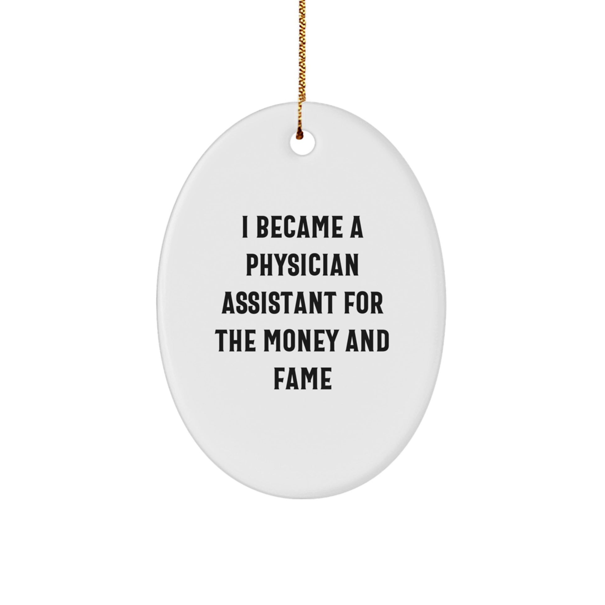 Funny Physician Assistant Gifts for Men - I Became A Physician Assistant For The Money And Fame - Oval Ornament, Gifts from Men to Family - Unique Christmas Decorations - Image 1
