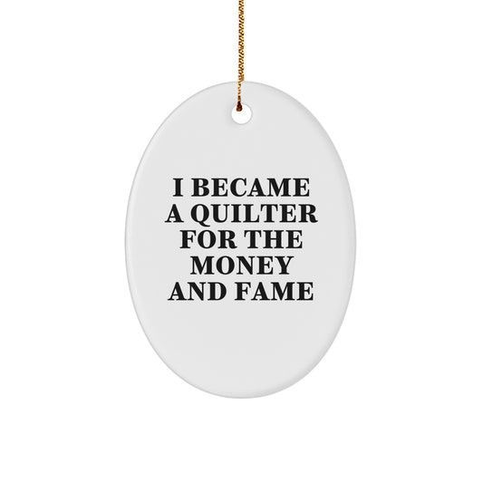 Funny Quilter Gifts from Men to Friends for Christmas Unique Oval Ornament, I Became A Quilter For The Money And Fame - Image 1