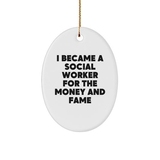 Funny Social Worker Oval Ornament Gifts from Friends for Social Worker Men Women Coworkers Family Friends - I Became A Social Worker For The Money And Fame - Image 1