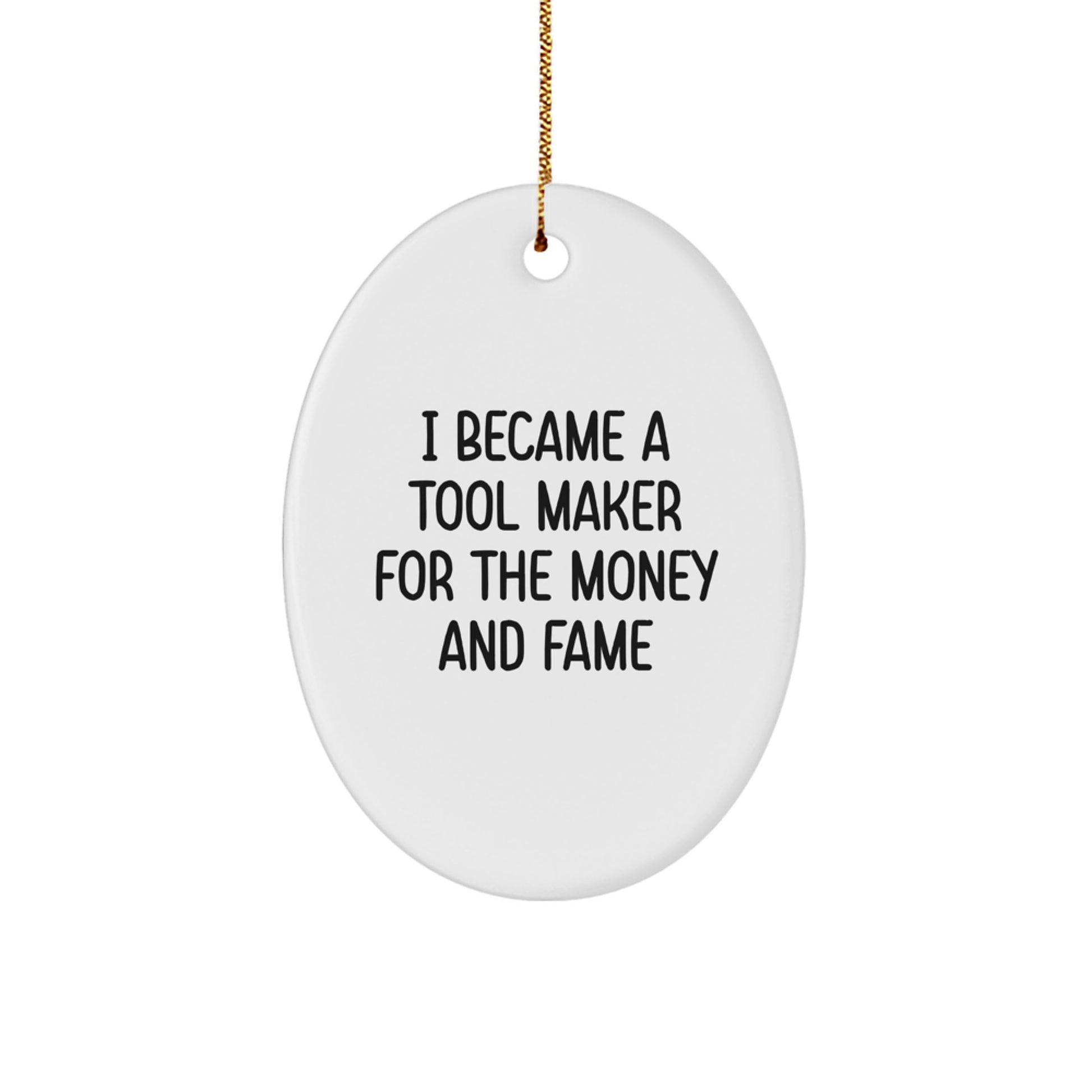 Funny Tool Maker Gifts from Friends to Tool Maker Men Oval Ornament for Christmas Unique Decorations I Became A Tool Maker For The Money And Fame - Image 1