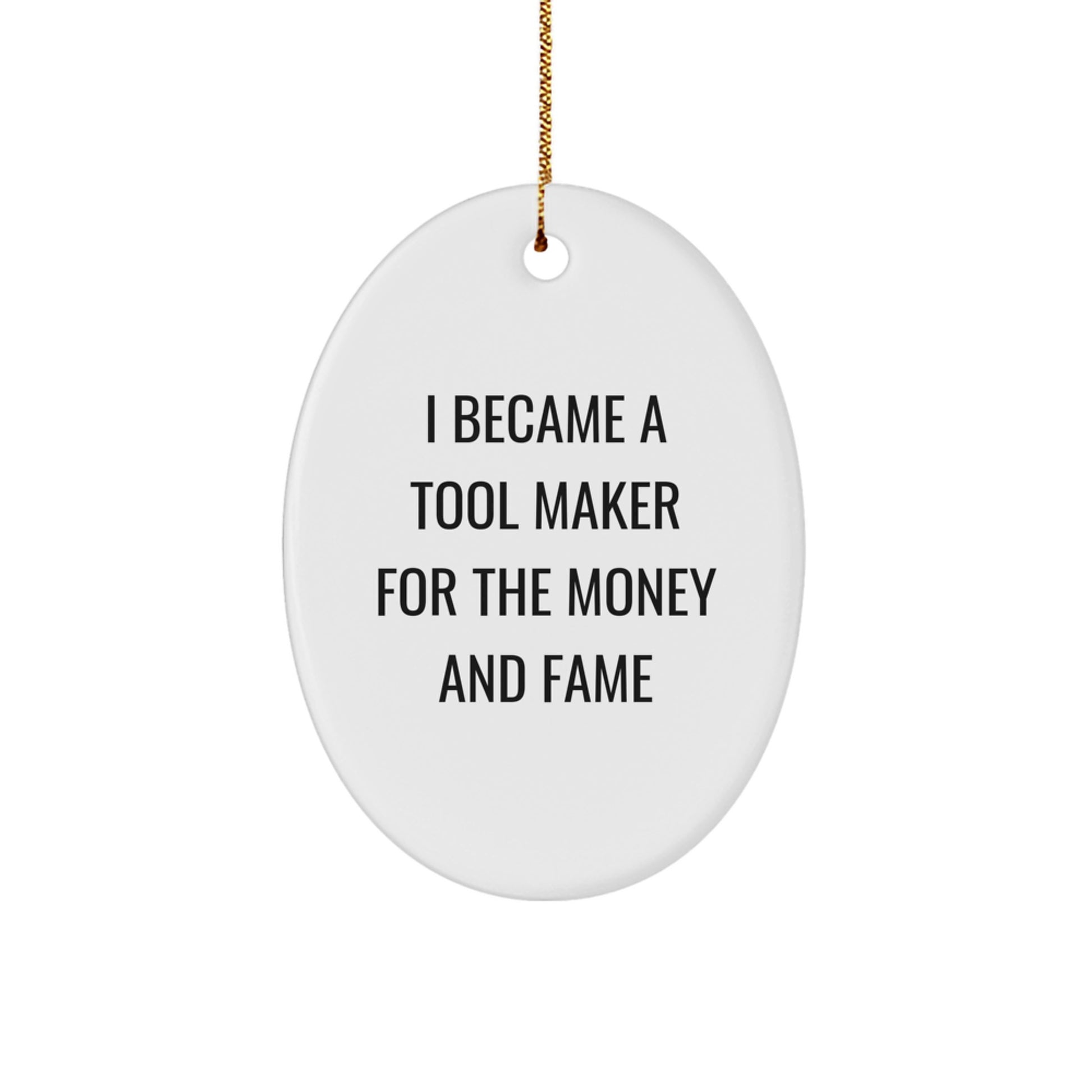 Funny Tool Maker Gifts for Friends - Oval Ornament with Inspirational Quote I Became A Tool Maker For The Money And Fame - Christmas Unique Gifts from Men to Tool Maker - Image 1