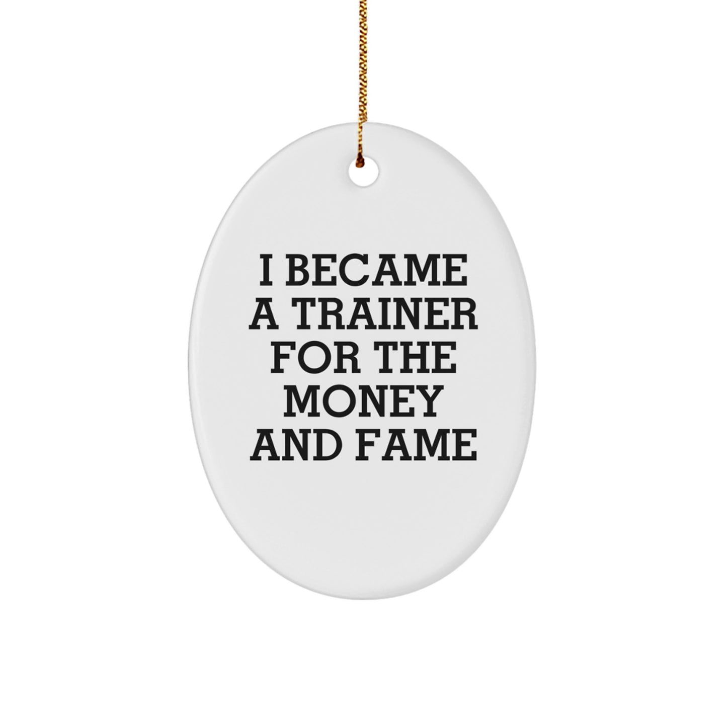Funny Trainer Gift for Men Friends Coworkers Oval Ornament I Became A Trainer For The Money And Fame Christmas Unique Gifts from Family - Image 1