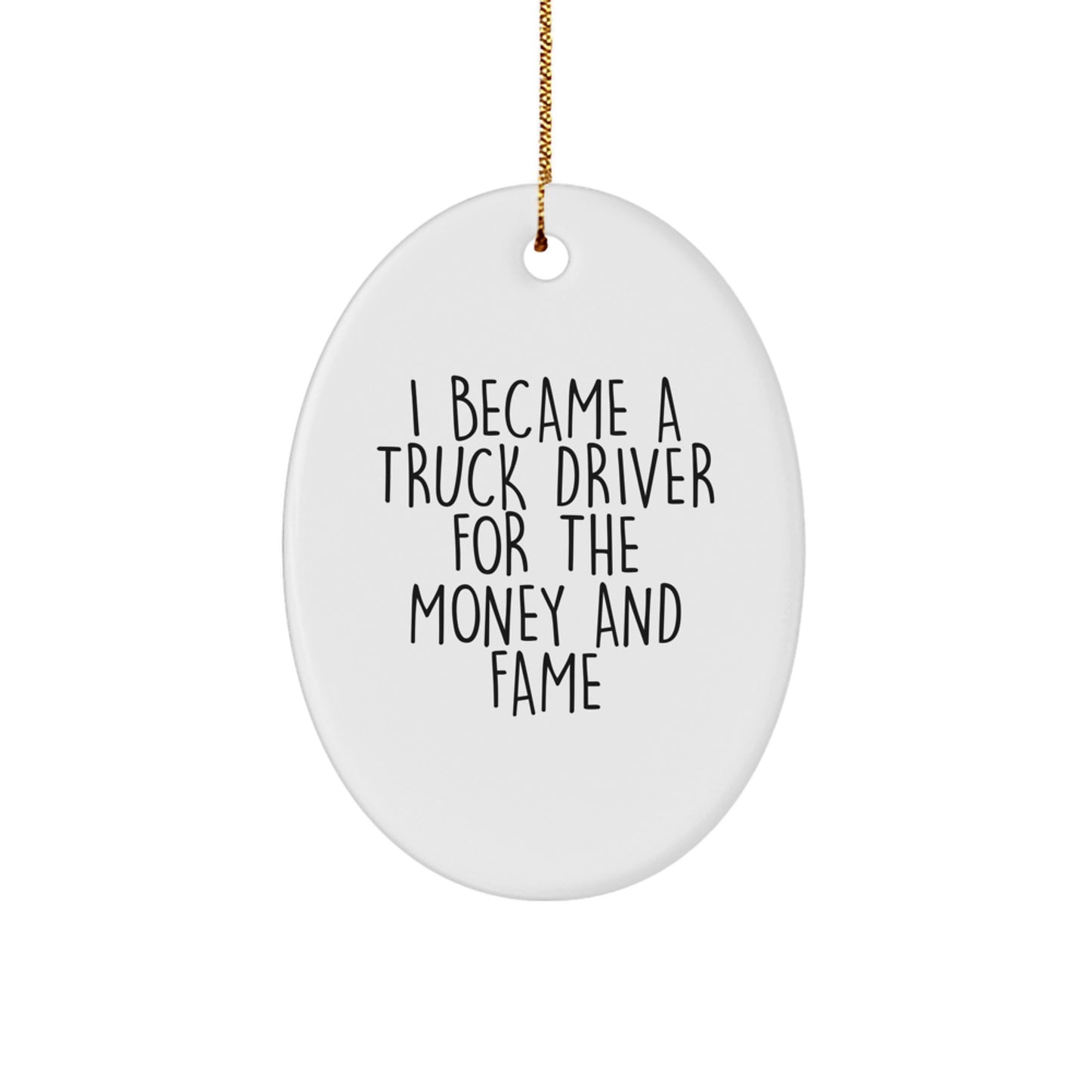 Funny Truck Driver Gifts for Men - Oval Ornament I Became A Truck Driver For The Money And Fame - Unique Christmas Decorations for Truck Driver Friends - Image 1