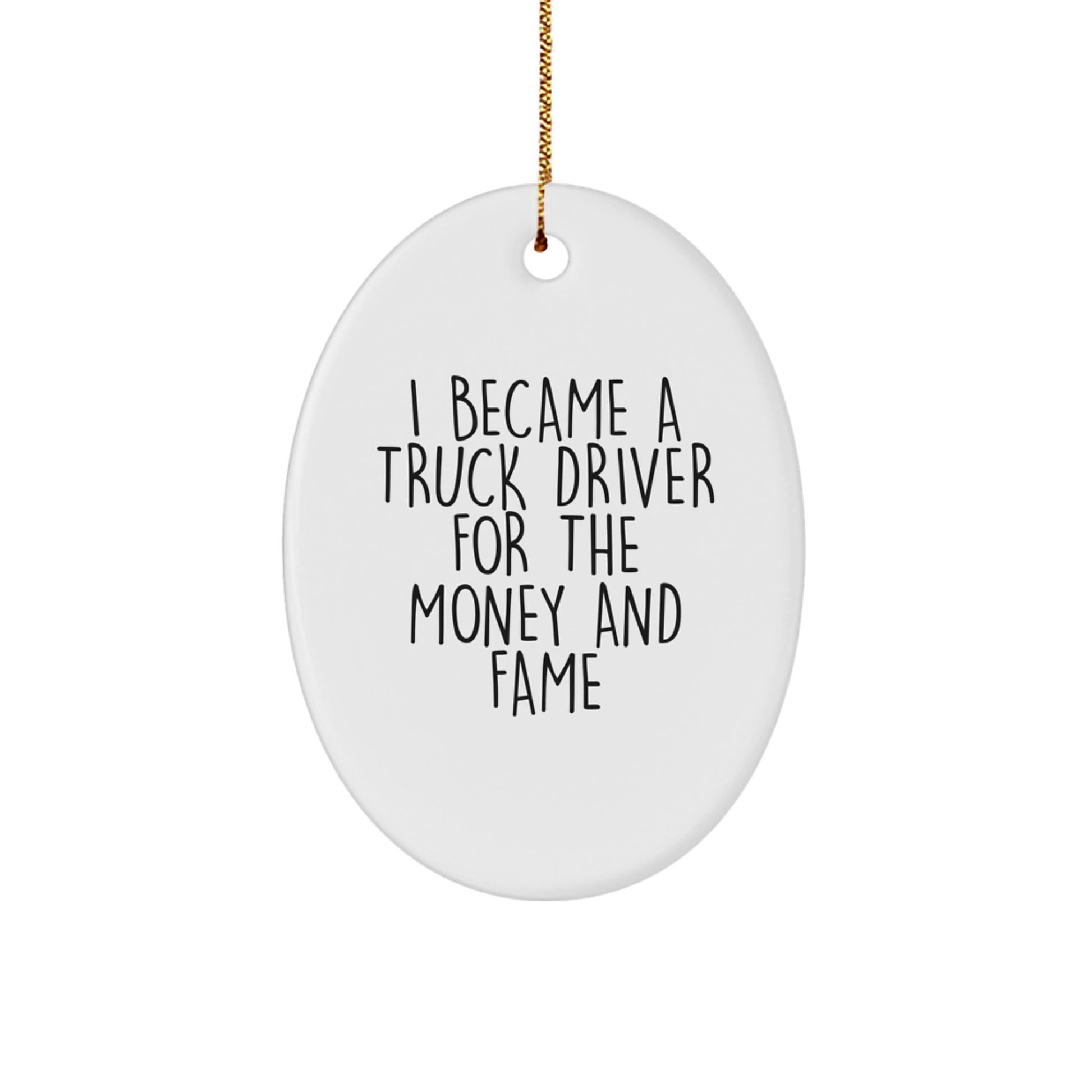 Funny Truck Driver Gifts for Men - Oval Ornament I Became A Truck Driver For The Money And Fame - Unique Christmas Decorations for Truck Driver Friends - Image 1