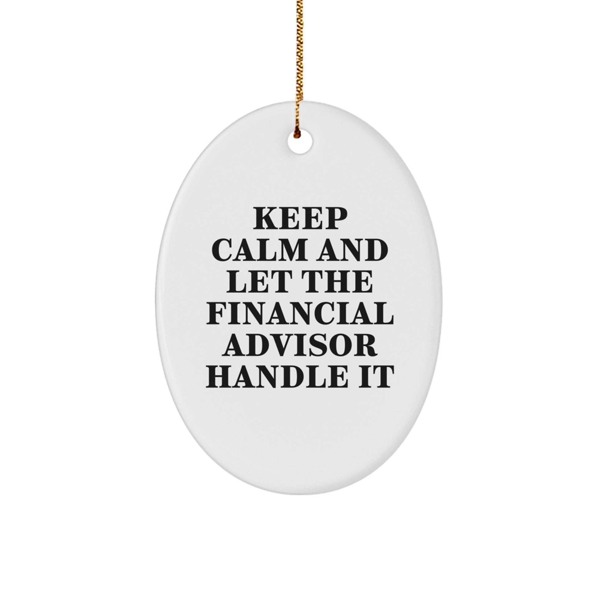 Funny Financial Advisor Gifts from Men for Christmas Unique Oval Ornament - Keep Calm And Let The Financial Advisor Handle It - Image 1