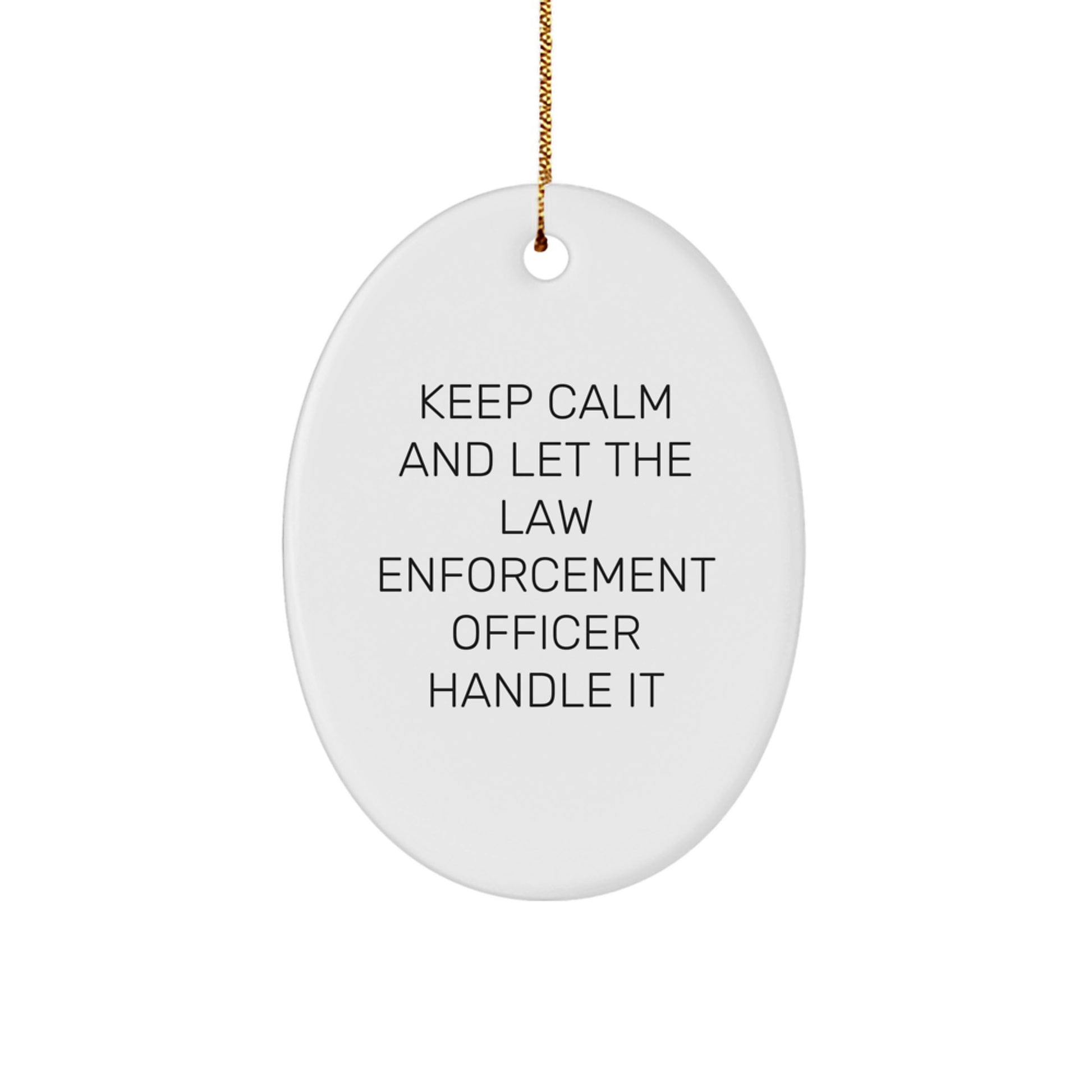 Funny Law Enforcement Officer Christmas Unique Gifts from Friends and Family - Oval Ornament with Keep Calm And Let The Law Enforcement Officer Handle It Quote - Image 1