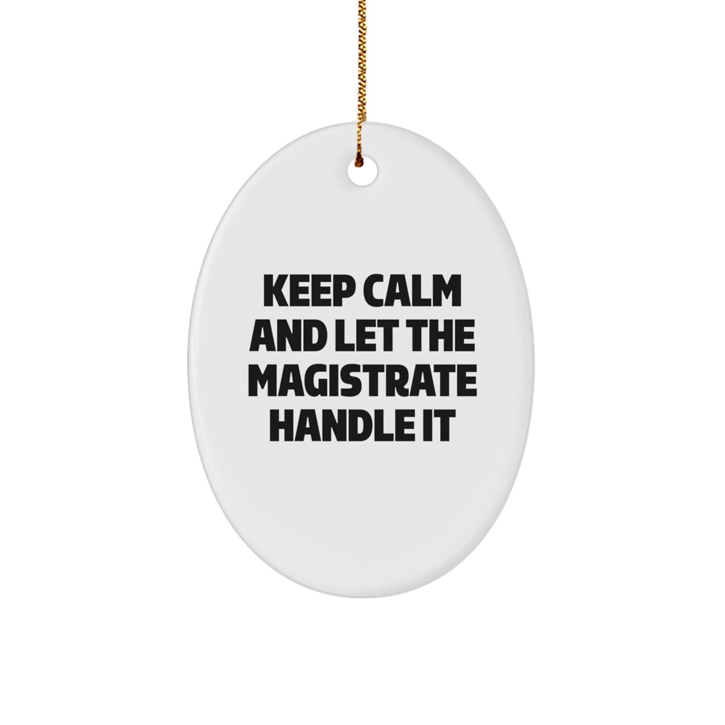 Funny Magistrate Oval Ornament Gifts from Men for Friends and Family - Keep Calm And Let The Magistrate Handle It - Image 1
