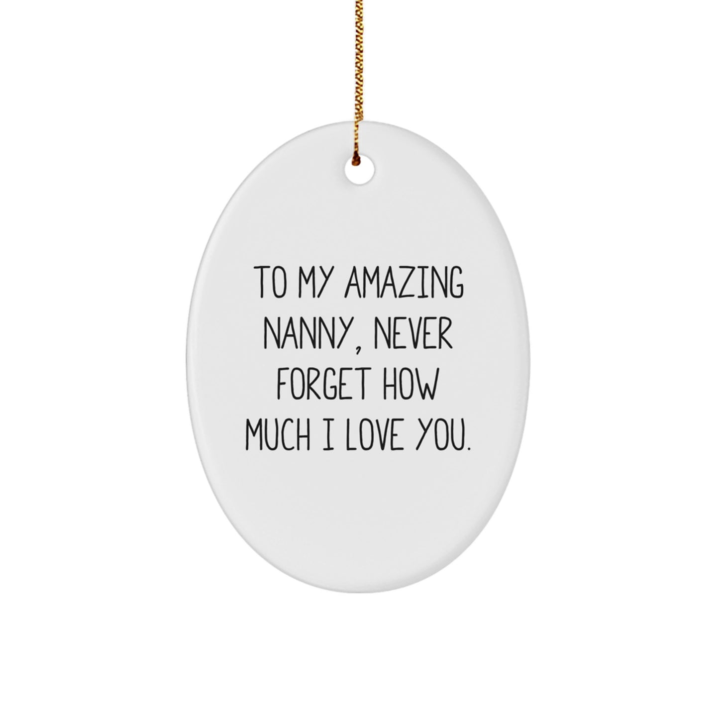 Gifts from Family to Nanny - To My Amazing Nanny, Never Forget How Much I Love You. Oval Ornament for Christmas - Image 1