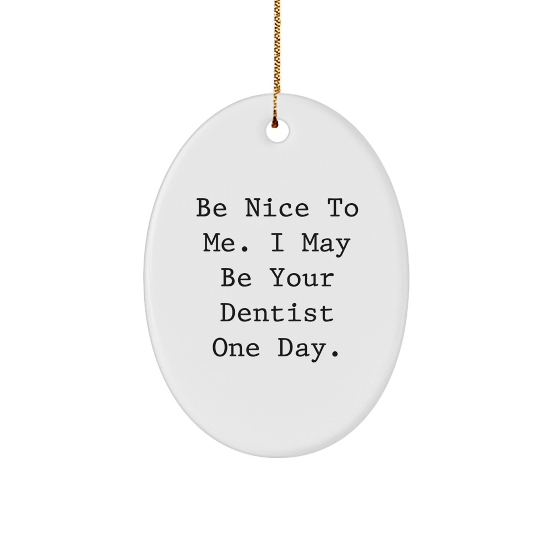 Funny Dentist Gifts for Christmas - 'Be Nice To Me. I May Be Your Dentist One Day.' Oval Ornament Gifts from Men to Friends - Image 1