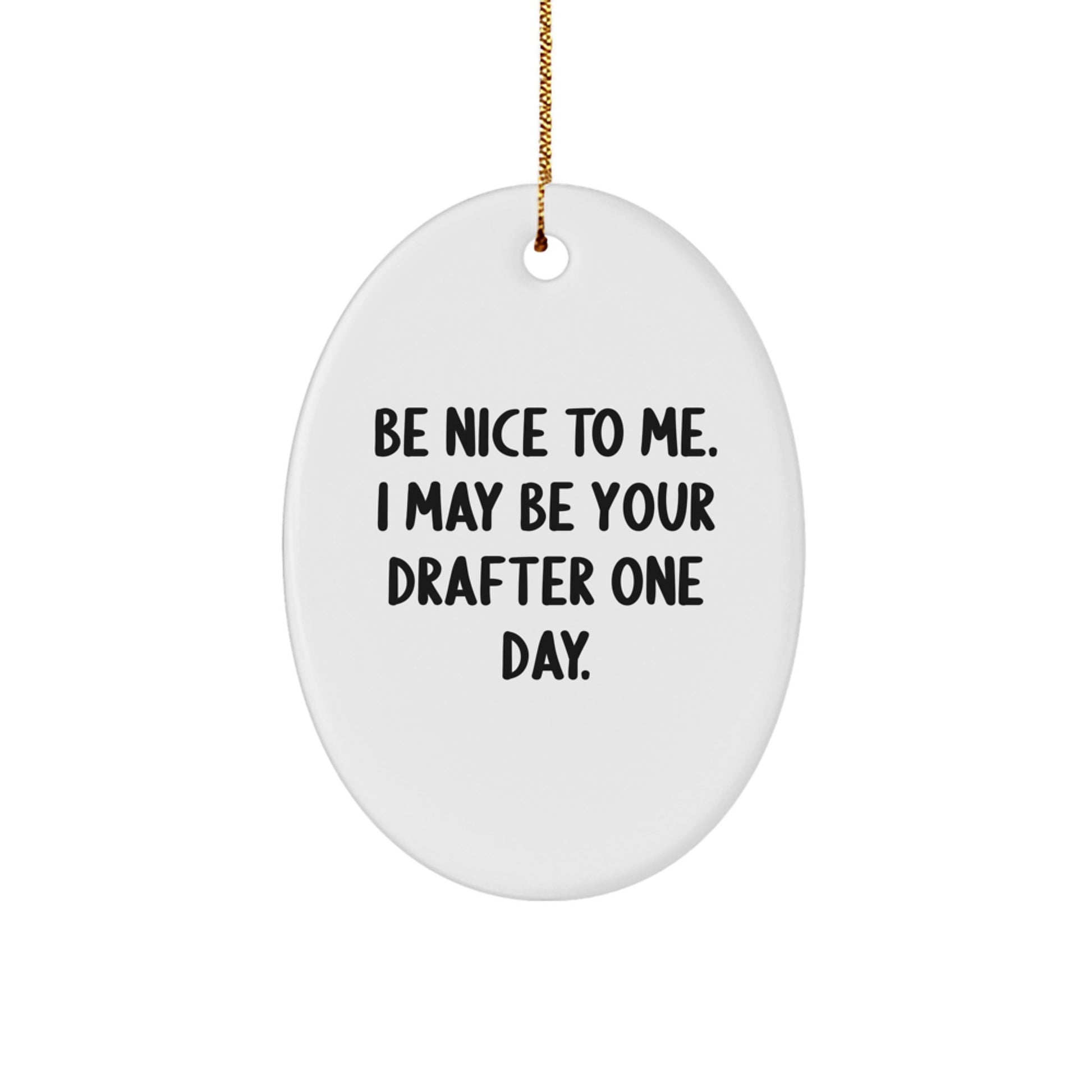 Funny Drafter Gifts from Friends to Coworkers, Oval Ornament with 'Be Nice To Me. I May Be Your Drafter One Day.' Quote, Christmas Unique Presents for Men, Women, Family, Friends - Image 1