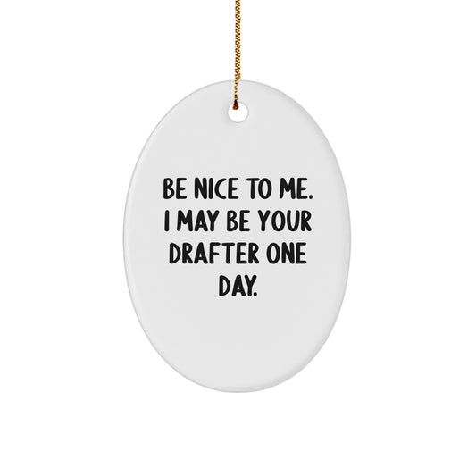 Funny Drafter Gifts from Friends to Coworkers, Oval Ornament with 'Be Nice To Me. I May Be Your Drafter One Day.' Quote, Christmas Unique Presents for Men, Women, Family, Friends - Image 1
