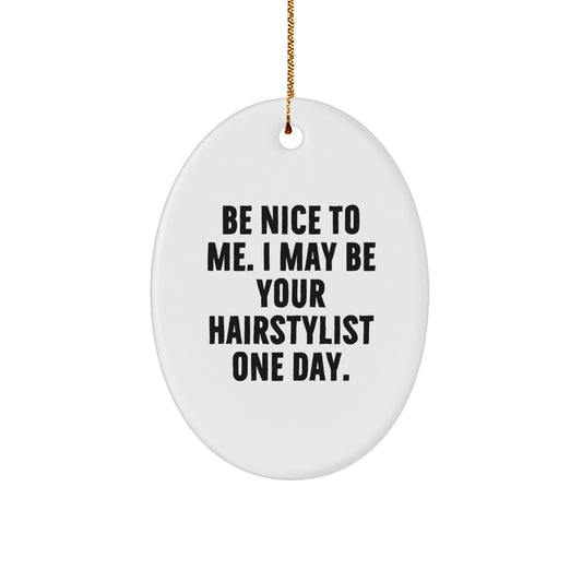 Funny Hairstylist Gifts from Friends for Men, Oval Ornament with 'Be Nice To Me. I May Be Your Hairstylist One Day.' Quote, Christmas Unique Ideas - Image 1