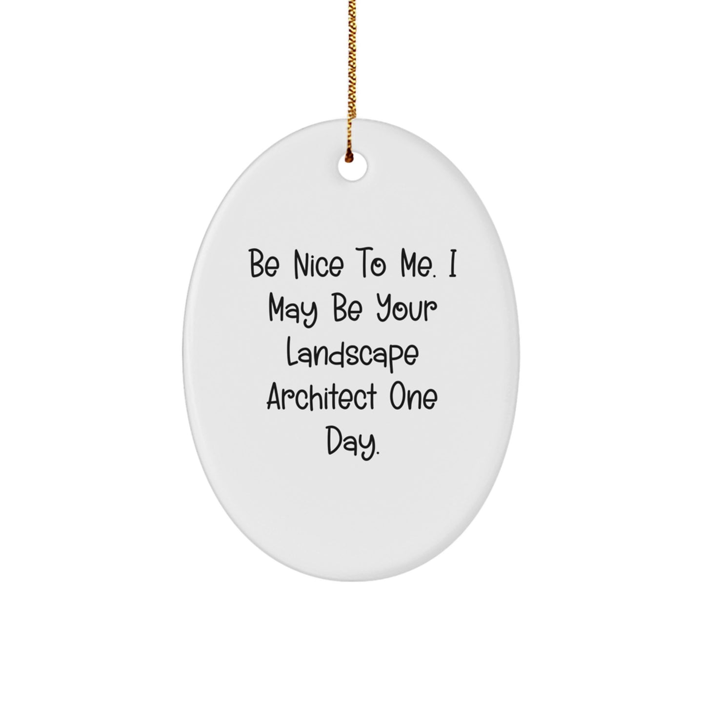 Funny Landscape Architect Gifts from Friends to Coworkers - Oval Ornament 'Be Nice To Me. I May Be Your Landscape Architect One Day.' for Christmas - Image 1