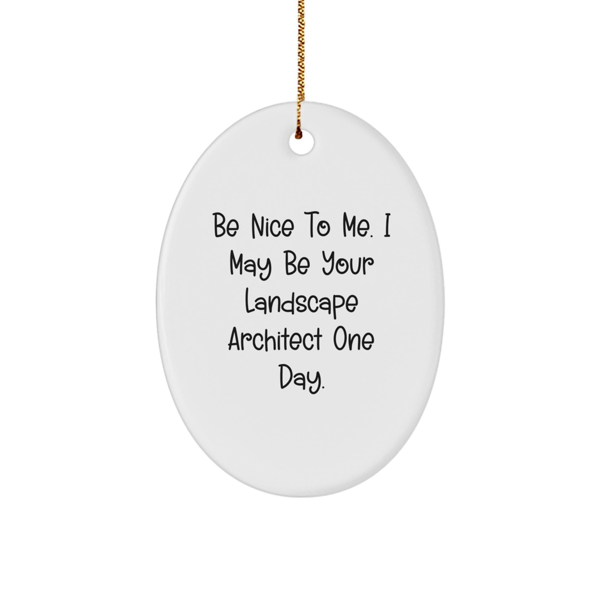 Funny Landscape Architect Gifts from Friends to Coworkers - Oval Ornament 'Be Nice To Me. I May Be Your Landscape Architect One Day.' for Christmas - Image 1
