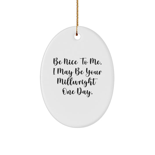 Funny Millwright Gifts from Friends for Millwright Men, Oval Ornament, Be Nice To Me, One Day - Image 1
