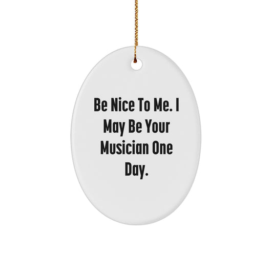 Funny Musician Oval Ornaments Gifts from Friends for Musician Men - Be Nice To Me, I May Be Your Musician One Day - Image 1