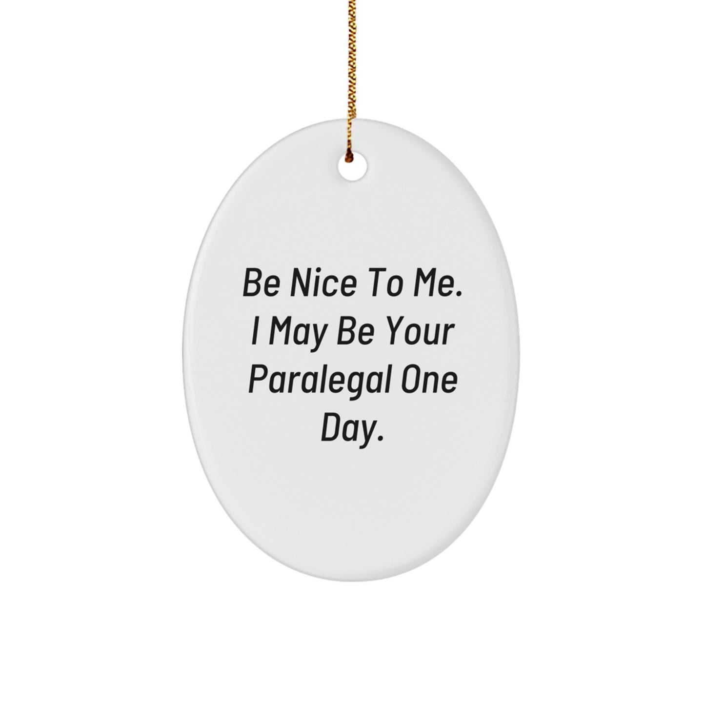Funny Paralegal Gifts for Friends - Oval Ornament - Be Nice To Me. I May Be Your Paralegal One Day. - White - Image 1