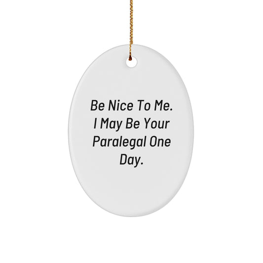 Funny Paralegal Gifts for Friends - Oval Ornament - Be Nice To Me. I May Be Your Paralegal One Day. - White - Image 1